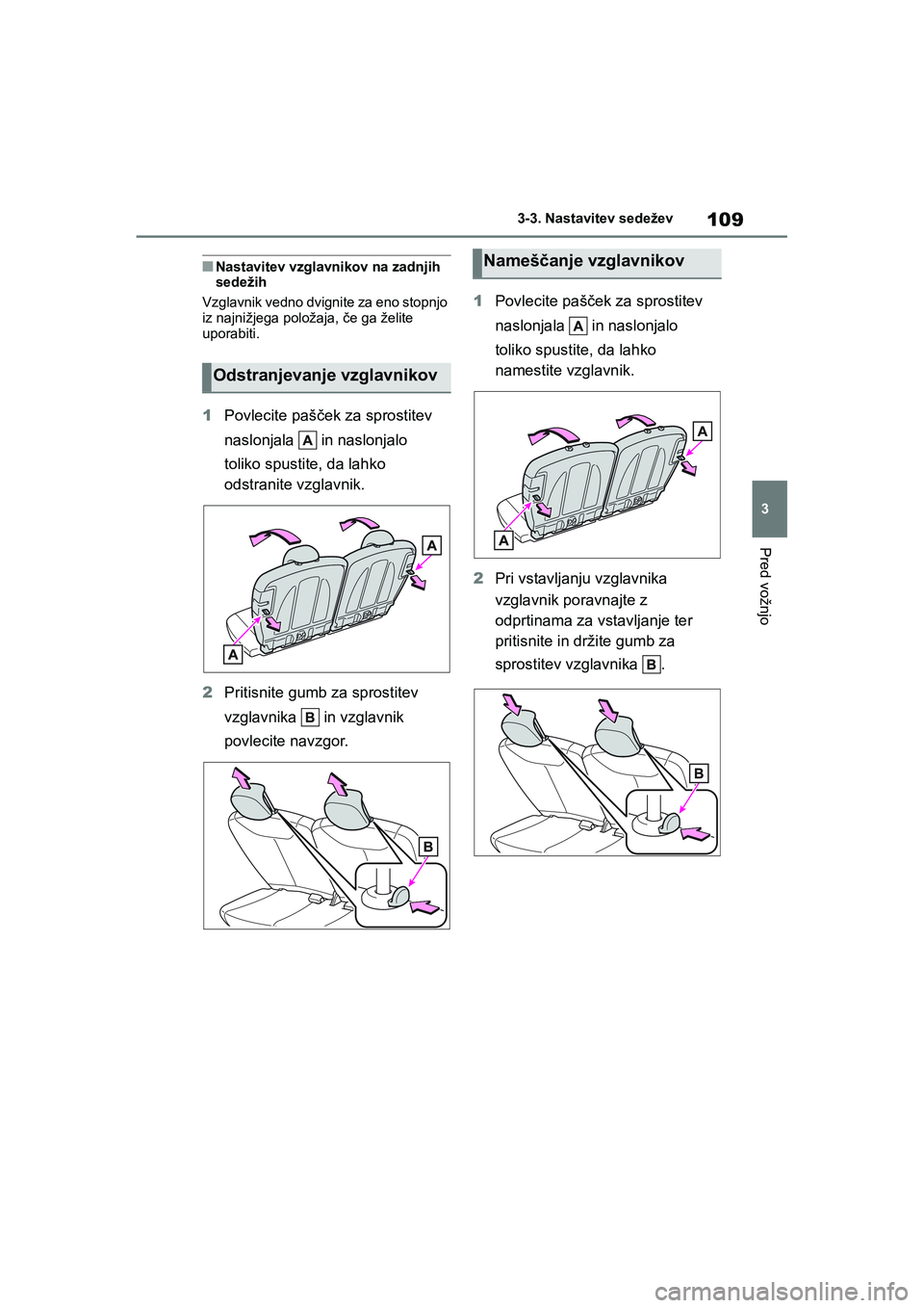 TOYOTA AYGO X 2022 Navodila Za Uporabo (in Slovenian) 109
3
Owners Manual_Europe_M99V08_en
3-3. Nastavitev sedežev
Pred vožnjo
nNastavitev vzglavnikov na zadnjih
sedežih
Vzglavnik vedno dvignite za eno stopnjo
iz najnižjega položaja, če ga želi TOYOTA AYGO X 2022 Navodila Za Uporabo (in Slovenian) 109
3
Owners Manual_Europe_M99V08_en
3-3. Nastavitev sedežev
Pred vožnjo
nNastavitev vzglavnikov na zadnjih
sedežih
Vzglavnik vedno dvignite za eno stopnjo
iz najnižjega položaja, če ga želi