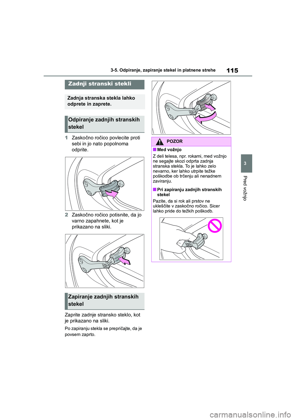 TOYOTA AYGO X 2022 Navodila Za Uporabo (in Slovenian) 115
3
Owners Manual_Europe_M99V08_en
3-5. Odpiranje, zapiranje stekel in platnene strehe
Pred vožnjo
1Zaskočno ročico povlecite proti
sebi in jo nato popolnoma
odprite.
2Zaskočno ročico potisn TOYOTA AYGO X 2022 Navodila Za Uporabo (in Slovenian) 115
3
Owners Manual_Europe_M99V08_en
3-5. Odpiranje, zapiranje stekel in platnene strehe
Pred vožnjo
1Zaskočno ročico povlecite proti
sebi in jo nato popolnoma
odprite.
2Zaskočno ročico potisn