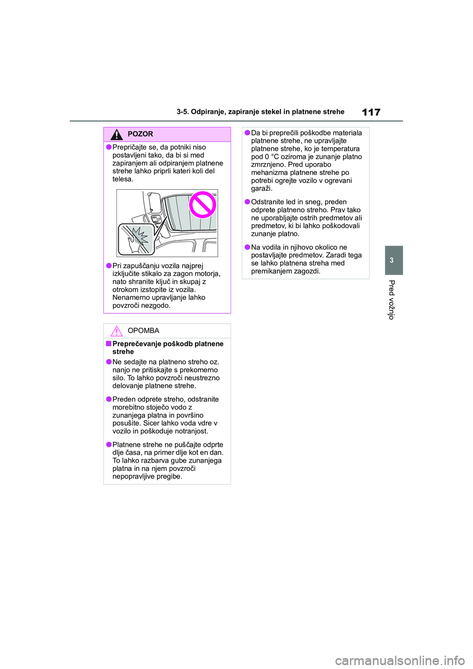 TOYOTA AYGO X 2022 Navodila Za Uporabo (in Slovenian) 117
3
Owners Manual_Europe_M99V08_en
3-5. Odpiranje, zapiranje stekel in platnene strehe
Pred vožnjo
POZOR
lPrepričajte se, da potniki niso
postavljeni tako, da bi si med
zapiranjem ali odpiranje TOYOTA AYGO X 2022 Navodila Za Uporabo (in Slovenian) 117
3
Owners Manual_Europe_M99V08_en
3-5. Odpiranje, zapiranje stekel in platnene strehe
Pred vožnjo
POZOR
lPrepričajte se, da potniki niso
postavljeni tako, da bi si med
zapiranjem ali odpiranje