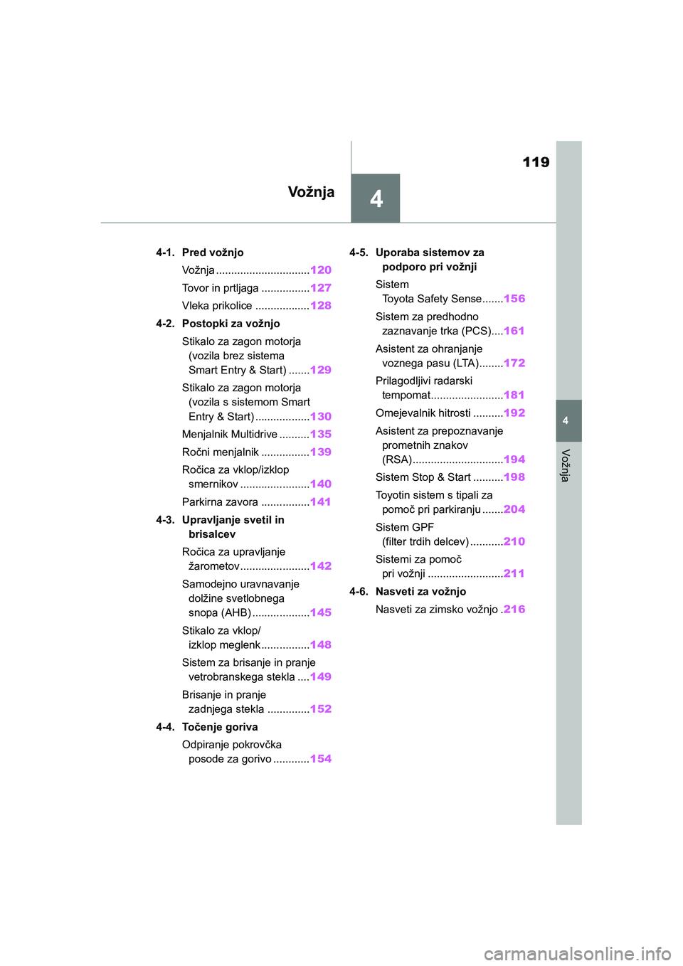 TOYOTA AYGO X 2022  Navodila Za Uporabo (in Slovenian) 4
119
Owners Manual_Europe_M99V08_en
4
Vožnja
Vo ž n j a
4-1. Pred vožnjo
Vožnja ...............................120
Tovor in prtljaga ................127
Vleka prikolice ..................128
4-2