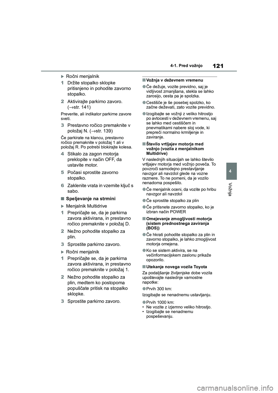 TOYOTA AYGO X 2022 Navodila Za Uporabo (in Slovenian) 121
4
Owners Manual_Europe_M99V08_en
4-1. Pred vožnjo
Vožnja
Ročni menjalnik
1Držite stopalko sklopke
pritisnjeno in pohodite zavorno
stopalko.
2Aktivirajte parkirno zavoro.
(→str. 141)
P TOYOTA AYGO X 2022 Navodila Za Uporabo (in Slovenian) 121
4
Owners Manual_Europe_M99V08_en
4-1. Pred vožnjo
Vožnja
Ročni menjalnik
1Držite stopalko sklopke
pritisnjeno in pohodite zavorno
stopalko.
2Aktivirajte parkirno zavoro.
(→str. 141)
P