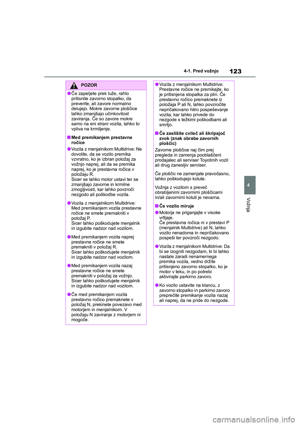 TOYOTA AYGO X 2022 Navodila Za Uporabo (in Slovenian) 123
4
Owners Manual_Europe_M99V08_en
4-1. Pred vožnjo
Vožnja
POZOR
lČe zapeljete prek luže, rahlo
pritisnite zavorno stopalko, da
preverite, ali zavore normalno
delujejo. Mokre zavorne plošč TOYOTA AYGO X 2022 Navodila Za Uporabo (in Slovenian) 123
4
Owners Manual_Europe_M99V08_en
4-1. Pred vožnjo
Vožnja
POZOR
lČe zapeljete prek luže, rahlo
pritisnite zavorno stopalko, da
preverite, ali zavore normalno
delujejo. Mokre zavorne plošč