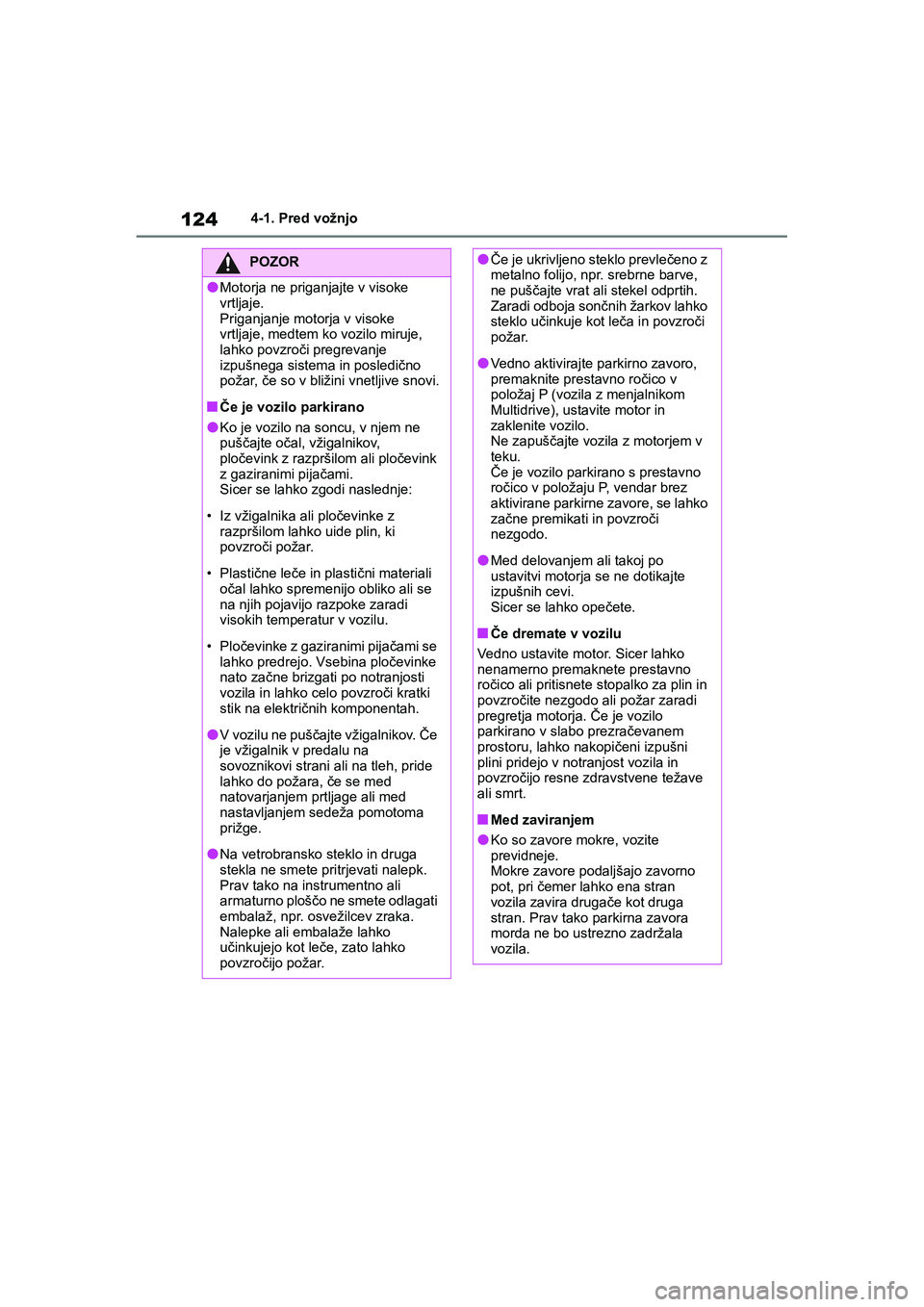 TOYOTA AYGO X 2022 Navodila Za Uporabo (in Slovenian) 124
Owners Manual_Europe_M99V08_en
4-1. Pred vožnjo
POZOR
lMotorja ne priganjajte v visoke
vrtljaje.
Priganjanje motorja v visoke
vrtljaje, medtem ko vozilo miruje,
lahko povzroči pregrevanje
i TOYOTA AYGO X 2022 Navodila Za Uporabo (in Slovenian) 124
Owners Manual_Europe_M99V08_en
4-1. Pred vožnjo
POZOR
lMotorja ne priganjajte v visoke
vrtljaje.
Priganjanje motorja v visoke
vrtljaje, medtem ko vozilo miruje,
lahko povzroči pregrevanje
i