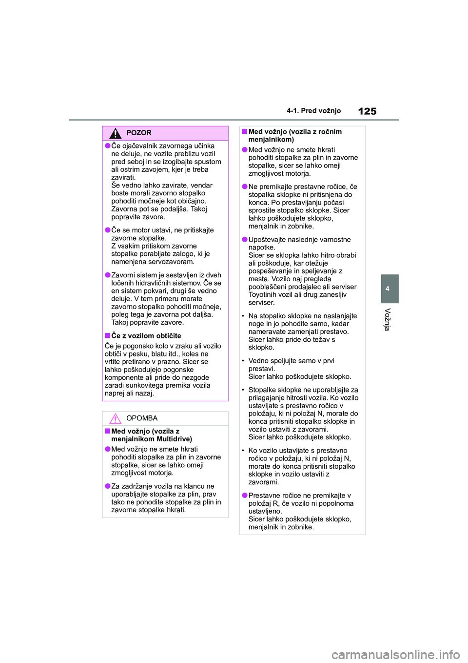 TOYOTA AYGO X 2022 Navodila Za Uporabo (in Slovenian) 125
4
Owners Manual_Europe_M99V08_en
4-1. Pred vožnjo
Vožnja
POZOR
lČe ojačevalnik zavornega učinka
ne deluje, ne vozite preblizu vozil
pred seboj in se izogibajte spustom
ali ostrim zavojem, TOYOTA AYGO X 2022 Navodila Za Uporabo (in Slovenian) 125
4
Owners Manual_Europe_M99V08_en
4-1. Pred vožnjo
Vožnja
POZOR
lČe ojačevalnik zavornega učinka
ne deluje, ne vozite preblizu vozil
pred seboj in se izogibajte spustom
ali ostrim zavojem,