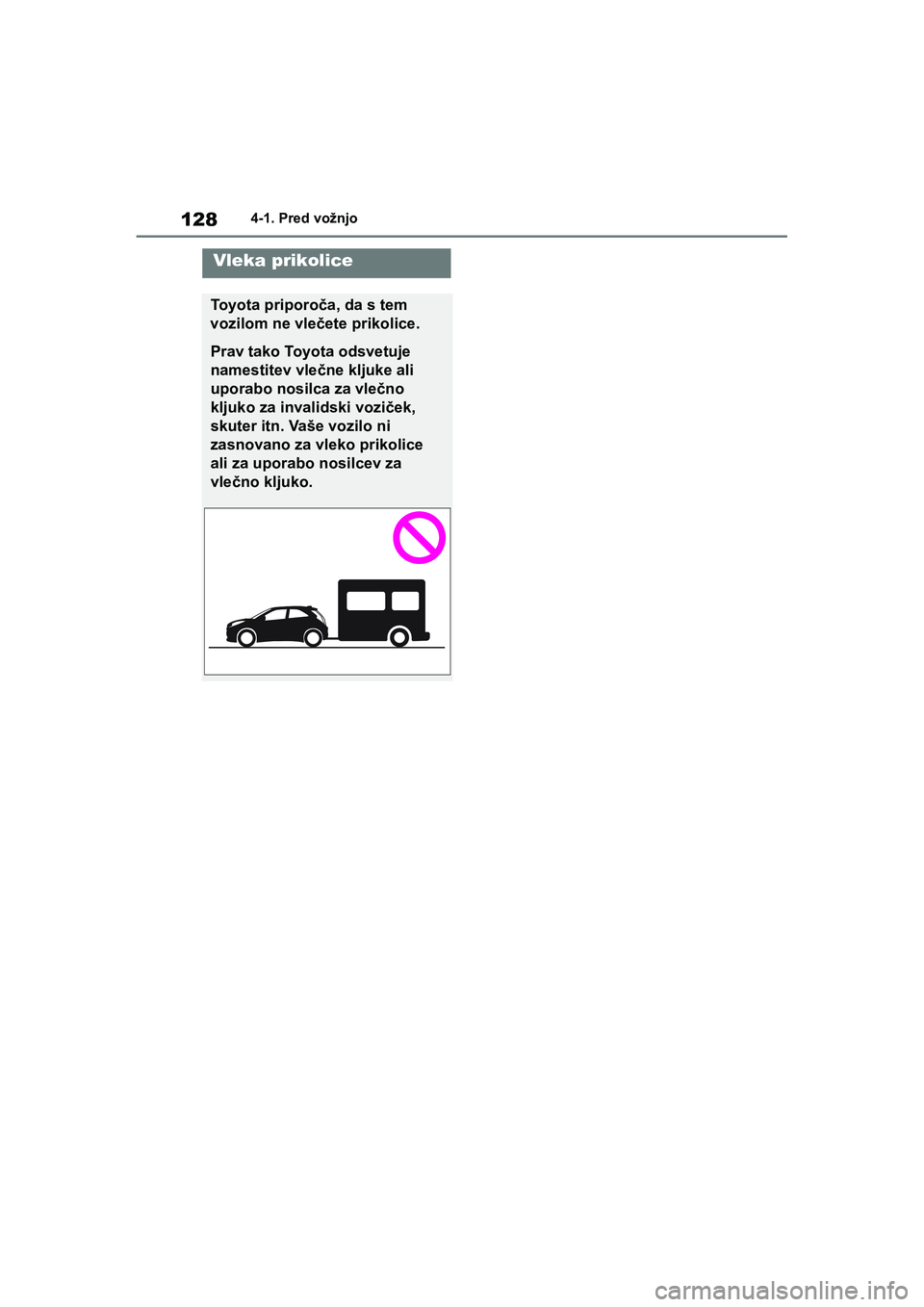 TOYOTA AYGO X 2022 Navodila Za Uporabo (in Slovenian) 128
Owners Manual_Europe_M99V08_en
4-1. Pred vožnjo
Vleka prikolice
Toyota priporoča, da s tem
vozilom ne vlečete prikolice.
Prav tako Toyota odsvetuje
namestitev vlečne kljuke ali
uporabo nos TOYOTA AYGO X 2022 Navodila Za Uporabo (in Slovenian) 128
Owners Manual_Europe_M99V08_en
4-1. Pred vožnjo
Vleka prikolice
Toyota priporoča, da s tem
vozilom ne vlečete prikolice.
Prav tako Toyota odsvetuje
namestitev vlečne kljuke ali
uporabo nos
