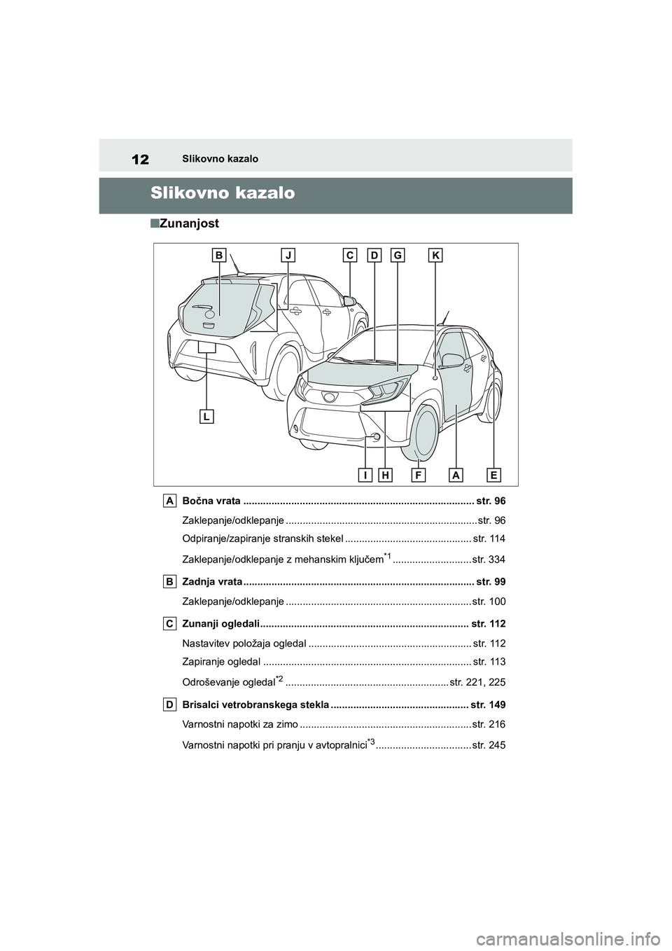 TOYOTA AYGO X 2022 Navodila Za Uporabo (in Slovenian) 12
Owners Manual_Europe_M99V08_en
Slikovno kazalo
Slikovno kazalo
nZunanjost
Bočna vrata .................................................................................. str. 96
Zaklepanje/odklepa TOYOTA AYGO X 2022 Navodila Za Uporabo (in Slovenian) 12
Owners Manual_Europe_M99V08_en
Slikovno kazalo
Slikovno kazalo
nZunanjost
Bočna vrata .................................................................................. str. 96
Zaklepanje/odklepa