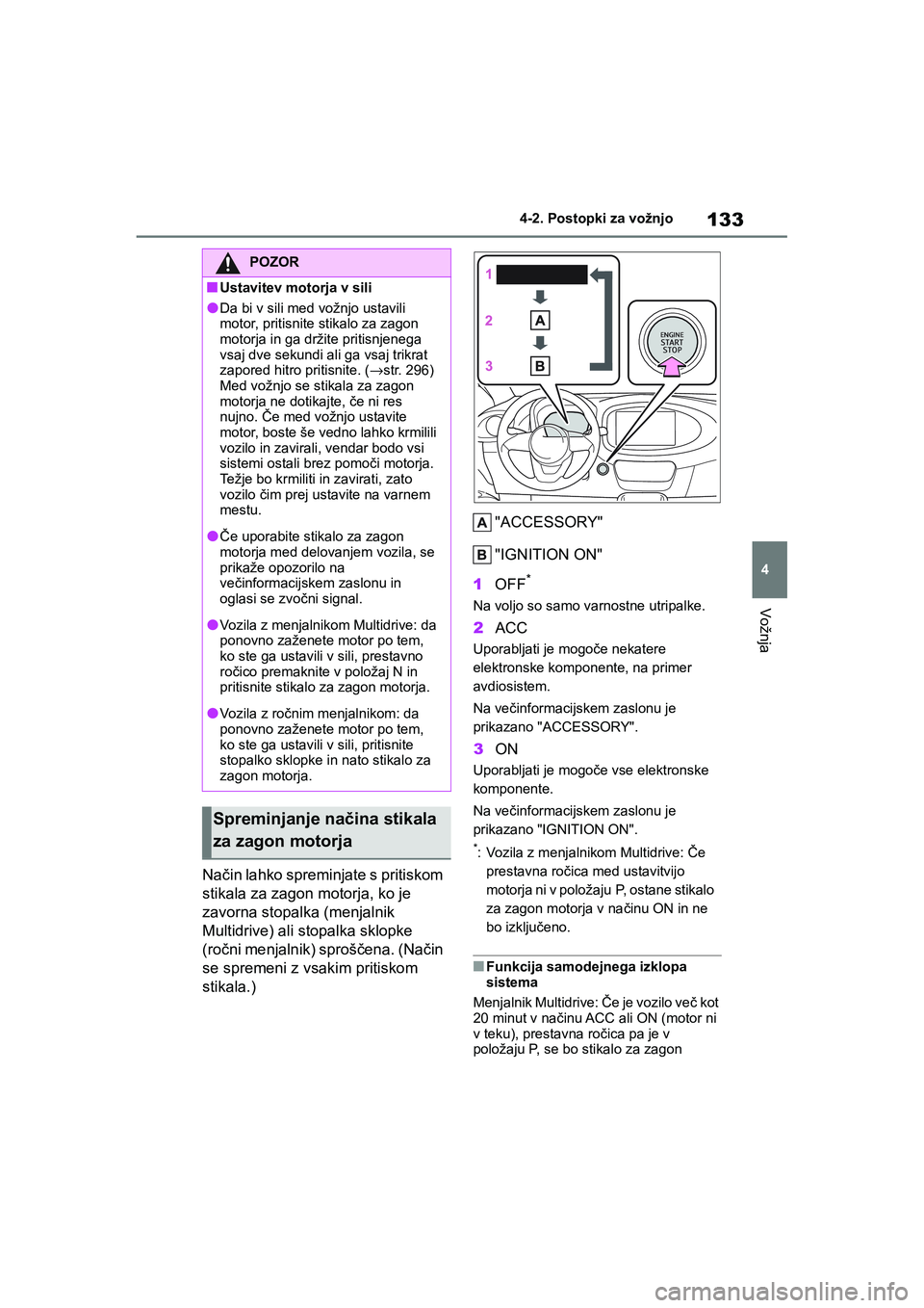 TOYOTA AYGO X 2022 Navodila Za Uporabo (in Slovenian) 133
4
Owners Manual_Europe_M99V08_en
4-2. Postopki za vožnjo
Vožnja
Način lahko spreminjate s pritiskom
stikala za zagon motorja, ko je
zavorna stopalka (menjalnik
Multidrive) ali stopalka sklo TOYOTA AYGO X 2022 Navodila Za Uporabo (in Slovenian) 133
4
Owners Manual_Europe_M99V08_en
4-2. Postopki za vožnjo
Vožnja
Način lahko spreminjate s pritiskom
stikala za zagon motorja, ko je
zavorna stopalka (menjalnik
Multidrive) ali stopalka sklo