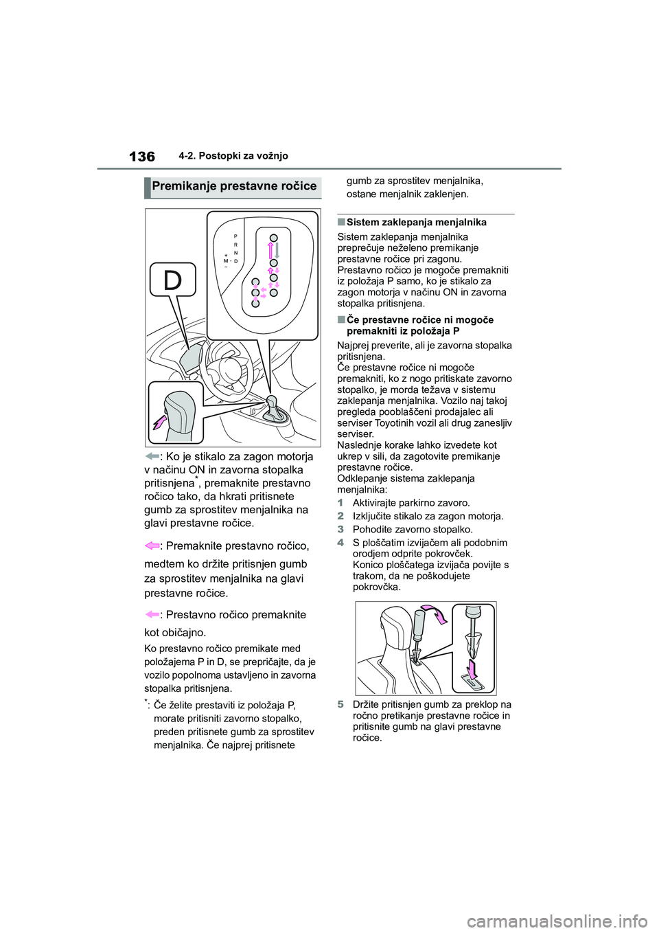 TOYOTA AYGO X 2022 Navodila Za Uporabo (in Slovenian) 136
Owners Manual_Europe_M99V08_en
4-2. Postopki za vožnjo
: Ko je stikalo za zagon motorja
v načinu ON in zavorna stopalka
pritisnjena
*, premaknite prestavno
ročico tako, da hkrati pritisnete TOYOTA AYGO X 2022 Navodila Za Uporabo (in Slovenian) 136
Owners Manual_Europe_M99V08_en
4-2. Postopki za vožnjo
: Ko je stikalo za zagon motorja
v načinu ON in zavorna stopalka
pritisnjena
*, premaknite prestavno
ročico tako, da hkrati pritisnete