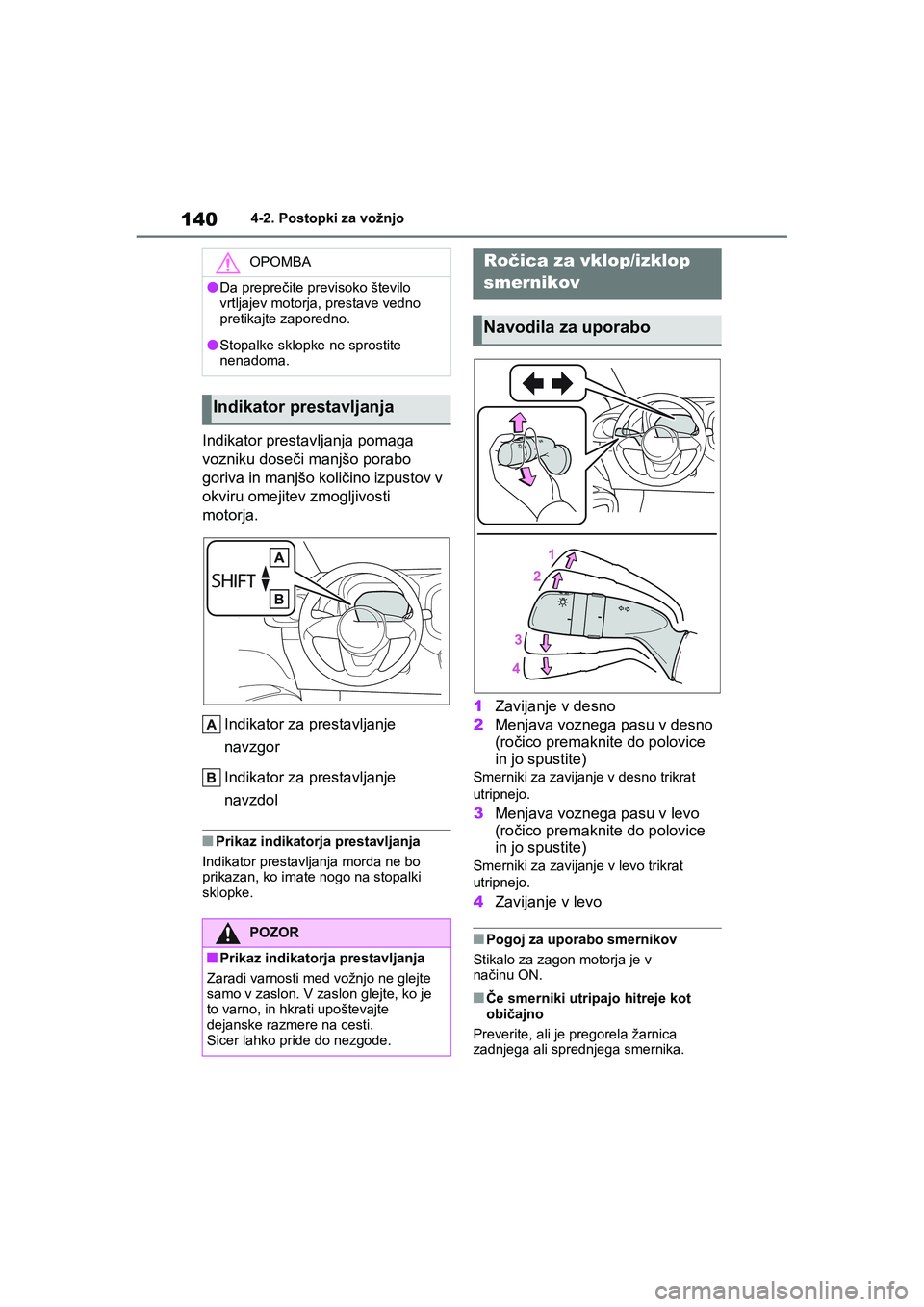 TOYOTA AYGO X 2022 Navodila Za Uporabo (in Slovenian) 140
Owners Manual_Europe_M99V08_en
4-2. Postopki za vožnjo
Indikator prestavljanja pomaga
vozniku doseči manjšo porabo
goriva in manjšo količino izpustov v
okviru omejitev zmogljivosti
motor TOYOTA AYGO X 2022 Navodila Za Uporabo (in Slovenian) 140
Owners Manual_Europe_M99V08_en
4-2. Postopki za vožnjo
Indikator prestavljanja pomaga
vozniku doseči manjšo porabo
goriva in manjšo količino izpustov v
okviru omejitev zmogljivosti
motor