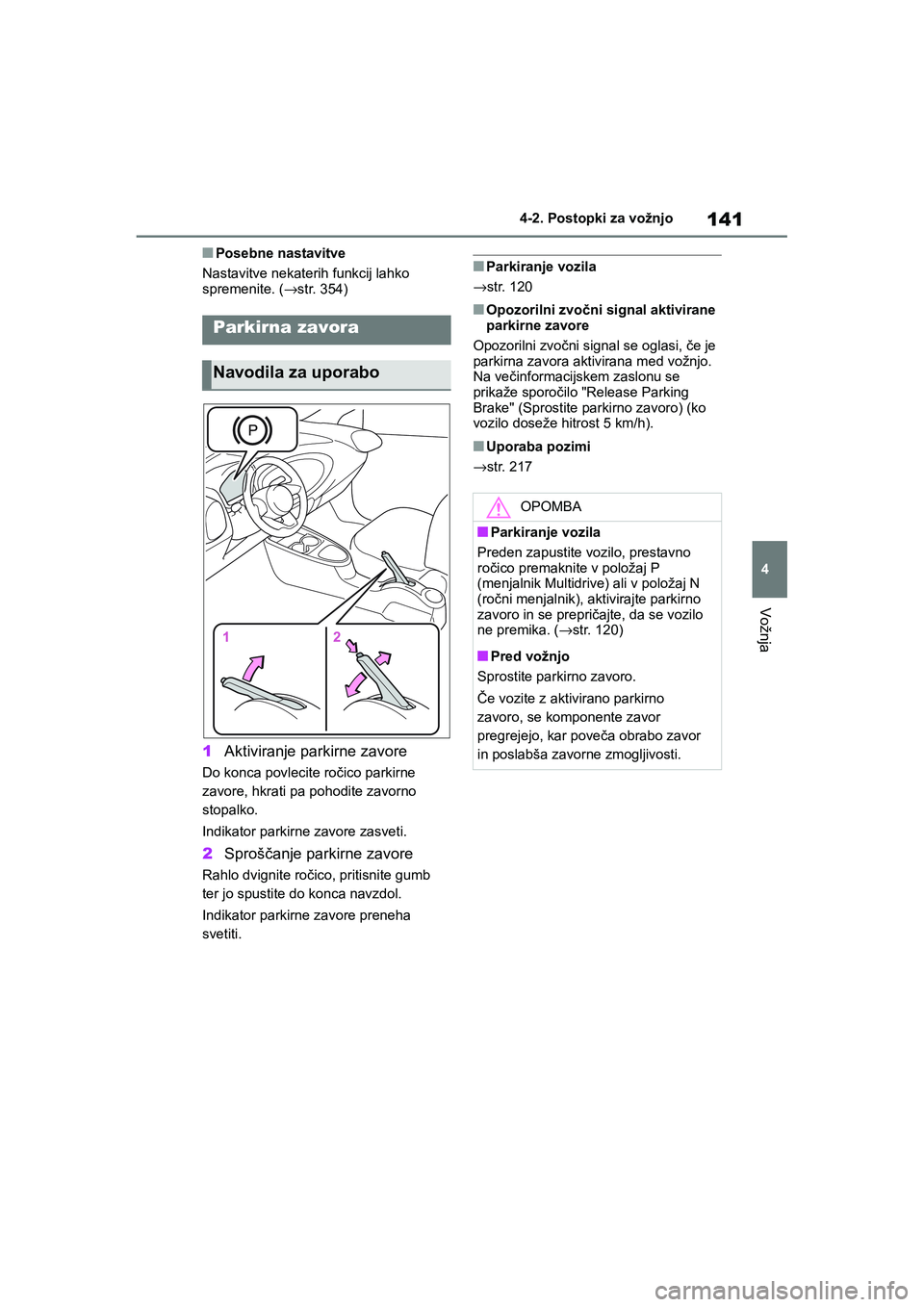 TOYOTA AYGO X 2022 Navodila Za Uporabo (in Slovenian) 141
4
Owners Manual_Europe_M99V08_en
4-2. Postopki za vožnjo
Vožnja
nPosebne nastavitve
Nastavitve nekaterih funkcij lahko
spremenite. (→str. 354)
1Aktiviranje parkirne zavore
Do konca povlecite TOYOTA AYGO X 2022 Navodila Za Uporabo (in Slovenian) 141
4
Owners Manual_Europe_M99V08_en
4-2. Postopki za vožnjo
Vožnja
nPosebne nastavitve
Nastavitve nekaterih funkcij lahko
spremenite. (→str. 354)
1Aktiviranje parkirne zavore
Do konca povlecite