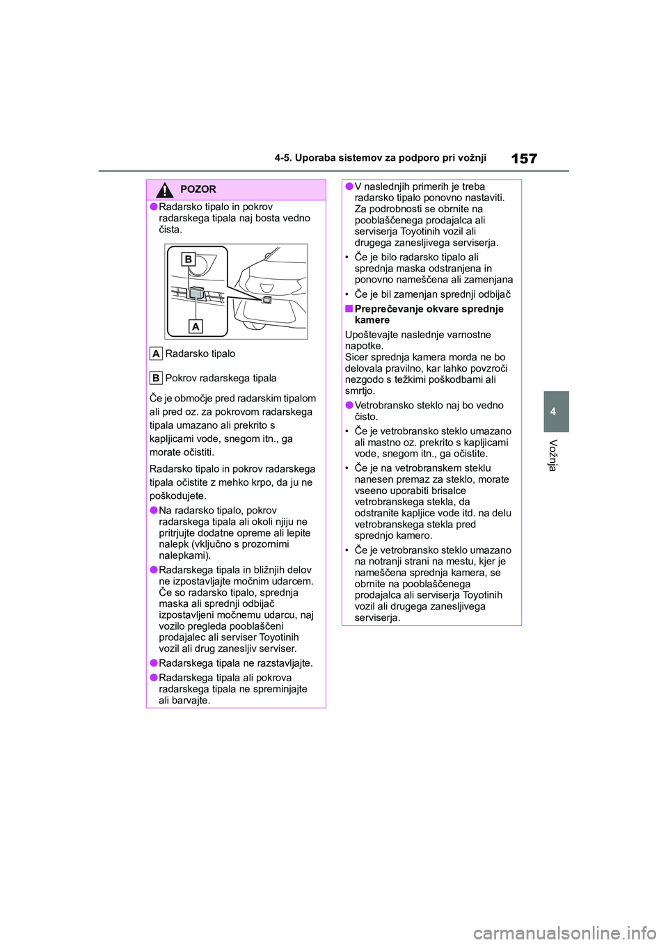 TOYOTA AYGO X 2022 Navodila Za Uporabo (in Slovenian) 157
4
Owners Manual_Europe_M99V08_en
4-5. Uporaba sistemov za podporo pri vožnji
Vožnja
POZOR
lRadarsko tipalo in pokrov
radarskega tipala naj bosta vedno
čista.
Radarsko tipalo
Pokrov radarskeg TOYOTA AYGO X 2022 Navodila Za Uporabo (in Slovenian) 157
4
Owners Manual_Europe_M99V08_en
4-5. Uporaba sistemov za podporo pri vožnji
Vožnja
POZOR
lRadarsko tipalo in pokrov
radarskega tipala naj bosta vedno
čista.
Radarsko tipalo
Pokrov radarskeg