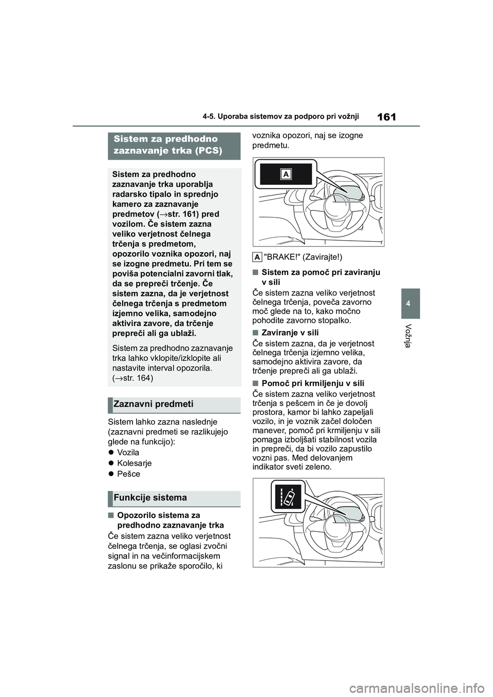 TOYOTA AYGO X 2022  Navodila Za Uporabo (in Slovenian) 161
4
Owners Manual_Europe_M99V08_en
4-5. Uporaba sistemov za podporo pri vožnji
Vožnja
Sistem lahko zazna naslednje 
(zaznavni predmeti se razlikujejo 
glede na funkcijo):
Vozila
Kolesarje
