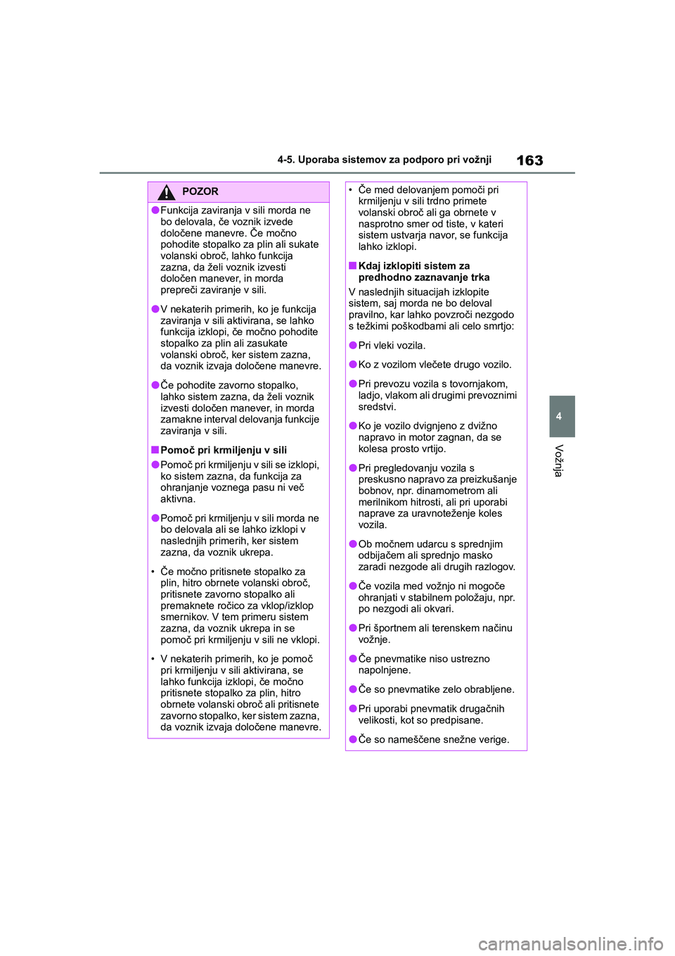 TOYOTA AYGO X 2022  Navodila Za Uporabo (in Slovenian) 163
4
Owners Manual_Europe_M99V08_en
4-5. Uporaba sistemov za podporo pri vožnji
Vožnja
POZOR
lFunkcija zaviranja v sili morda ne 
bo delovala, če voznik izvede 
določene manevre. Če močno 
poh