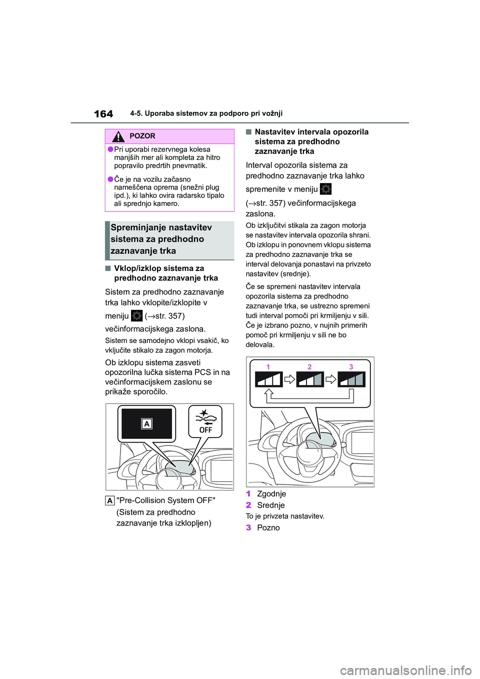 TOYOTA AYGO X 2022  Navodila Za Uporabo (in Slovenian) 164
Owners Manual_Europe_M99V08_en
4-5. Uporaba sistemov za podporo pri vožnji
nVklop/izklop sistema za 
predhodno zaznavanje trka
Sistem za predhodno zaznavanje 
trka lahko vklopite/izklopite v 
me