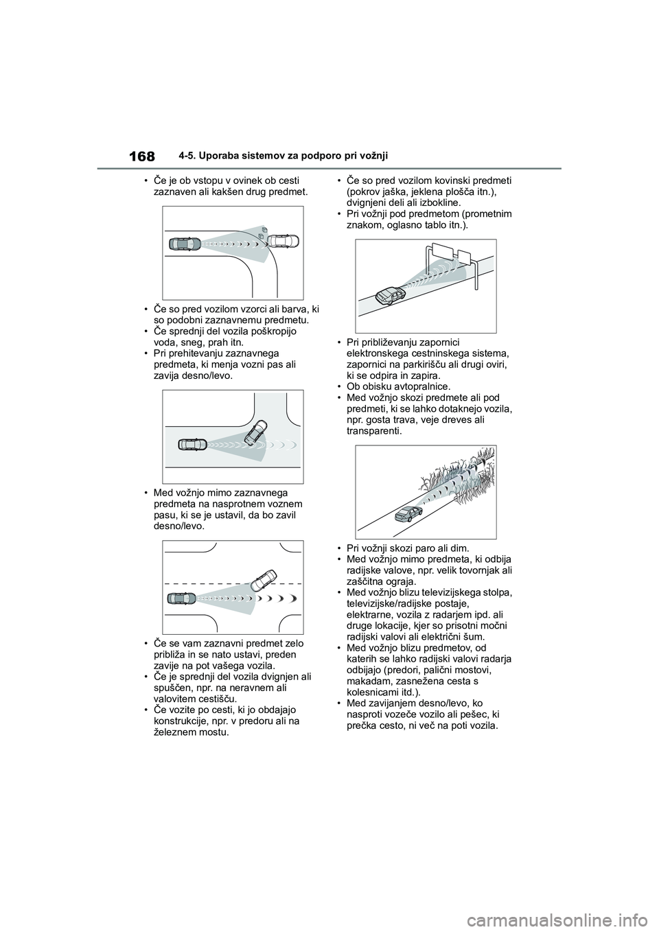 TOYOTA AYGO X 2022  Navodila Za Uporabo (in Slovenian) 168
Owners Manual_Europe_M99V08_en
4-5. Uporaba sistemov za podporo pri vožnji
•Če je ob vstopu v ovinek ob cesti 
zaznaven ali kakšen drug predmet.
•Če so pred vozilom vzorci ali barva, ki 
