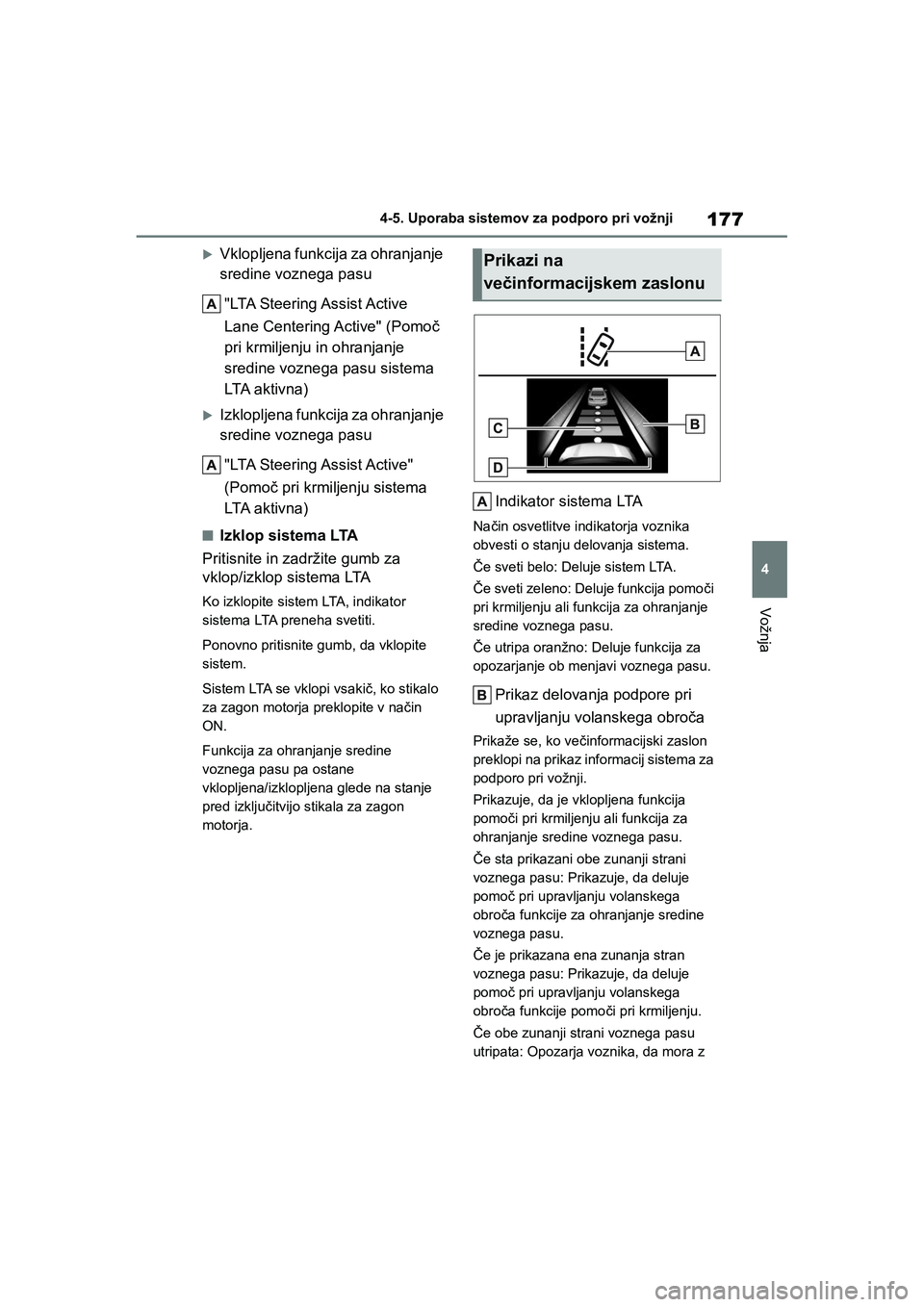 TOYOTA AYGO X 2022  Navodila Za Uporabo (in Slovenian) 177
4
Owners Manual_Europe_M99V08_en
4-5. Uporaba sistemov za podporo pri vožnji
Vožnja
Vklopljena funkcija za ohranjanje 
sredine voznega pasu
"LTA  Steering Assist Active 
Lane Centering Activ
