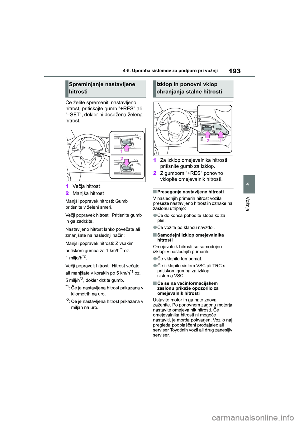 TOYOTA AYGO X 2022  Navodila Za Uporabo (in Slovenian) 193
4
Owners Manual_Europe_M99V08_en
4-5. Uporaba sistemov za podporo pri vožnji
Vožnja
Če želite spremeniti nastavljeno 
hitrost, pritiskajte gumb "+RES" ali 
"–SET", dokler ni dosežena žele