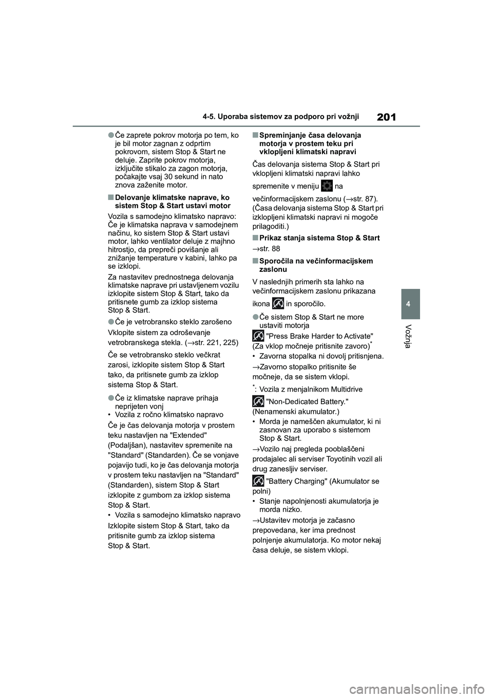 TOYOTA AYGO X 2022 Navodila Za Uporabo (in Slovenian) 201
4
Owners Manual_Europe_M99V08_en
4-5. Uporaba sistemov za podporo pri vožnji
Vožnja
lČe zaprete pokrov motorja po tem, ko
je bil motor zagnan z odprtim
pokrovom, sistem Stop & Start ne
delu TOYOTA AYGO X 2022 Navodila Za Uporabo (in Slovenian) 201
4
Owners Manual_Europe_M99V08_en
4-5. Uporaba sistemov za podporo pri vožnji
Vožnja
lČe zaprete pokrov motorja po tem, ko
je bil motor zagnan z odprtim
pokrovom, sistem Stop & Start ne
delu