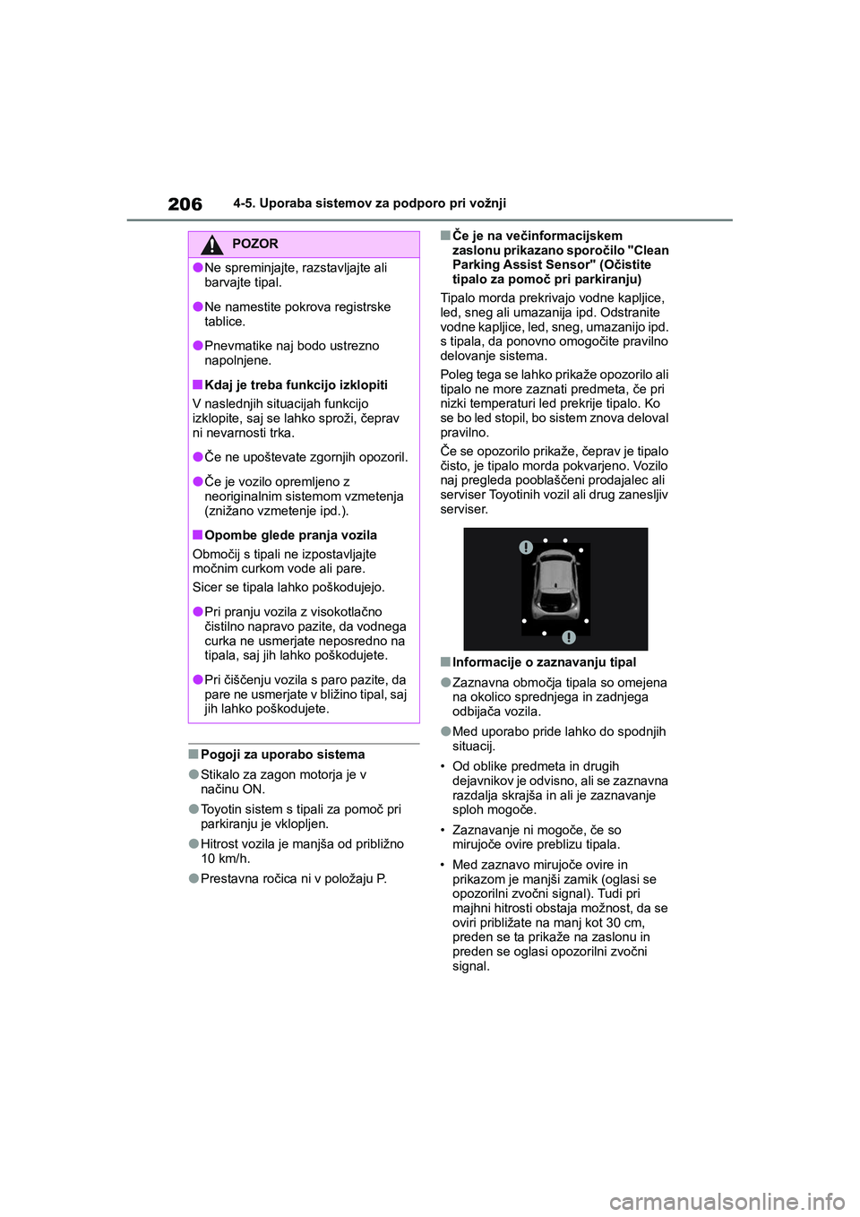 TOYOTA AYGO X 2022  Navodila Za Uporabo (in Slovenian) 206
Owners Manual_Europe_M99V08_en
4-5. Uporaba sistemov za podporo pri vožnji
nPogoji za uporabo sistema
lStikalo za zagon motorja je v 
načinu ON.
lToyotin sistem s tipali za pomoč pri 
parkiran