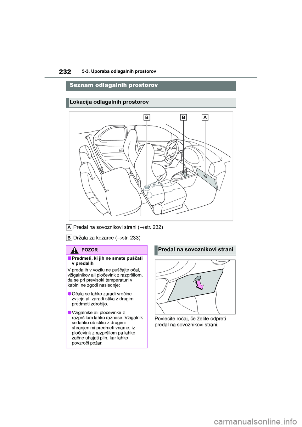 TOYOTA AYGO X 2022 Navodila Za Uporabo (in Slovenian) 232
Owners Manual_Europe_M99V08_en
5-3. Uporaba odlagalnih prostorov
5-3.Uporaba odlagalnih prostorov
Predal na sovoznikovi strani (→str. 232)
Držala za kozarce (→str. 233)
Povlecite ročaj, če TOYOTA AYGO X 2022 Navodila Za Uporabo (in Slovenian) 232
Owners Manual_Europe_M99V08_en
5-3. Uporaba odlagalnih prostorov
5-3.Uporaba odlagalnih prostorov
Predal na sovoznikovi strani (→str. 232)
Držala za kozarce (→str. 233)
Povlecite ročaj, če