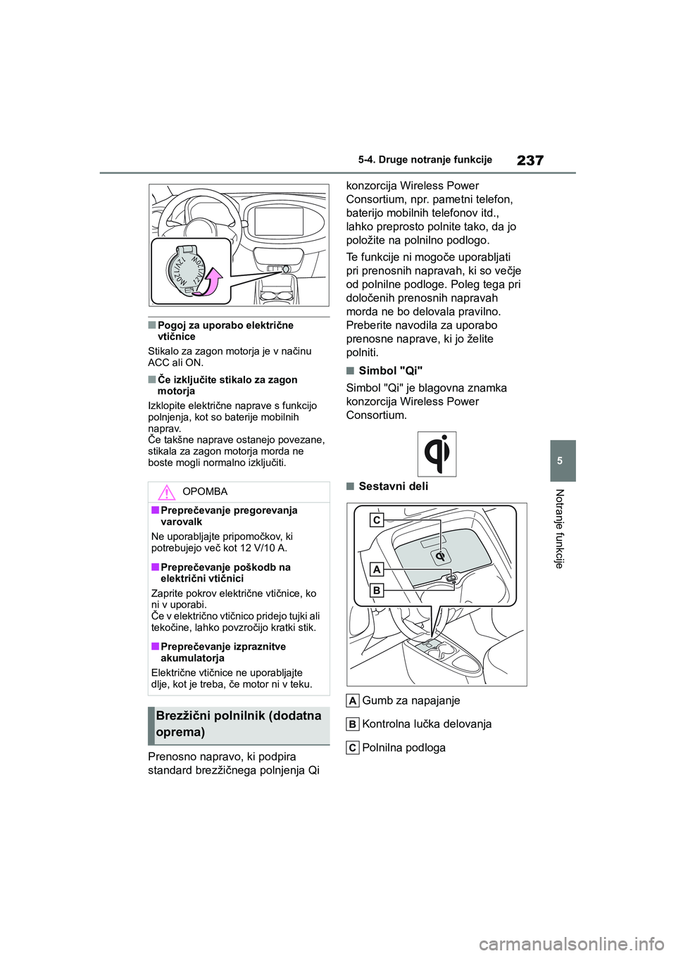 TOYOTA AYGO X 2022 Navodila Za Uporabo (in Slovenian) 237
5
Owners Manual_Europe_M99V08_en
5-4. Druge notranje funkcije
Notranje funkcije
nPogoj za uporabo električne
vtičnice
Stikalo za zagon motorja je v načinu
ACC ali ON.
nČe izključite stikal TOYOTA AYGO X 2022 Navodila Za Uporabo (in Slovenian) 237
5
Owners Manual_Europe_M99V08_en
5-4. Druge notranje funkcije
Notranje funkcije
nPogoj za uporabo električne
vtičnice
Stikalo za zagon motorja je v načinu
ACC ali ON.
nČe izključite stikal