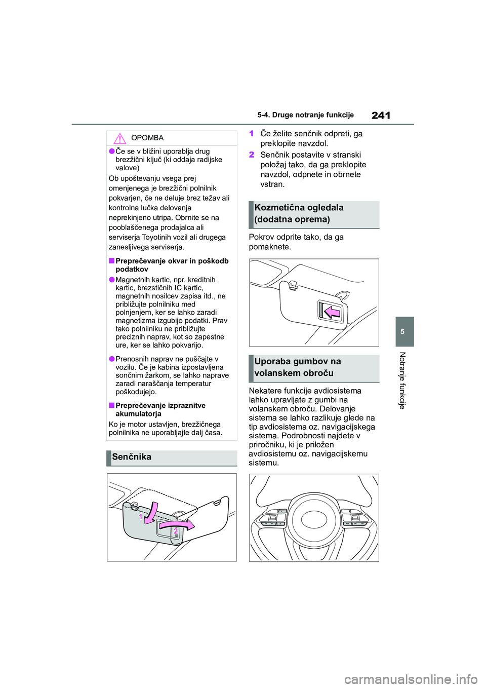 TOYOTA AYGO X 2022 Navodila Za Uporabo (in Slovenian) 241
5
Owners Manual_Europe_M99V08_en
5-4. Druge notranje funkcije
Notranje funkcije
1Če želite senčnik odpreti, ga
preklopite navzdol.
2Senčnik postavite v stranski
položaj tako, da ga preklop TOYOTA AYGO X 2022 Navodila Za Uporabo (in Slovenian) 241
5
Owners Manual_Europe_M99V08_en
5-4. Druge notranje funkcije
Notranje funkcije
1Če želite senčnik odpreti, ga
preklopite navzdol.
2Senčnik postavite v stranski
položaj tako, da ga preklop