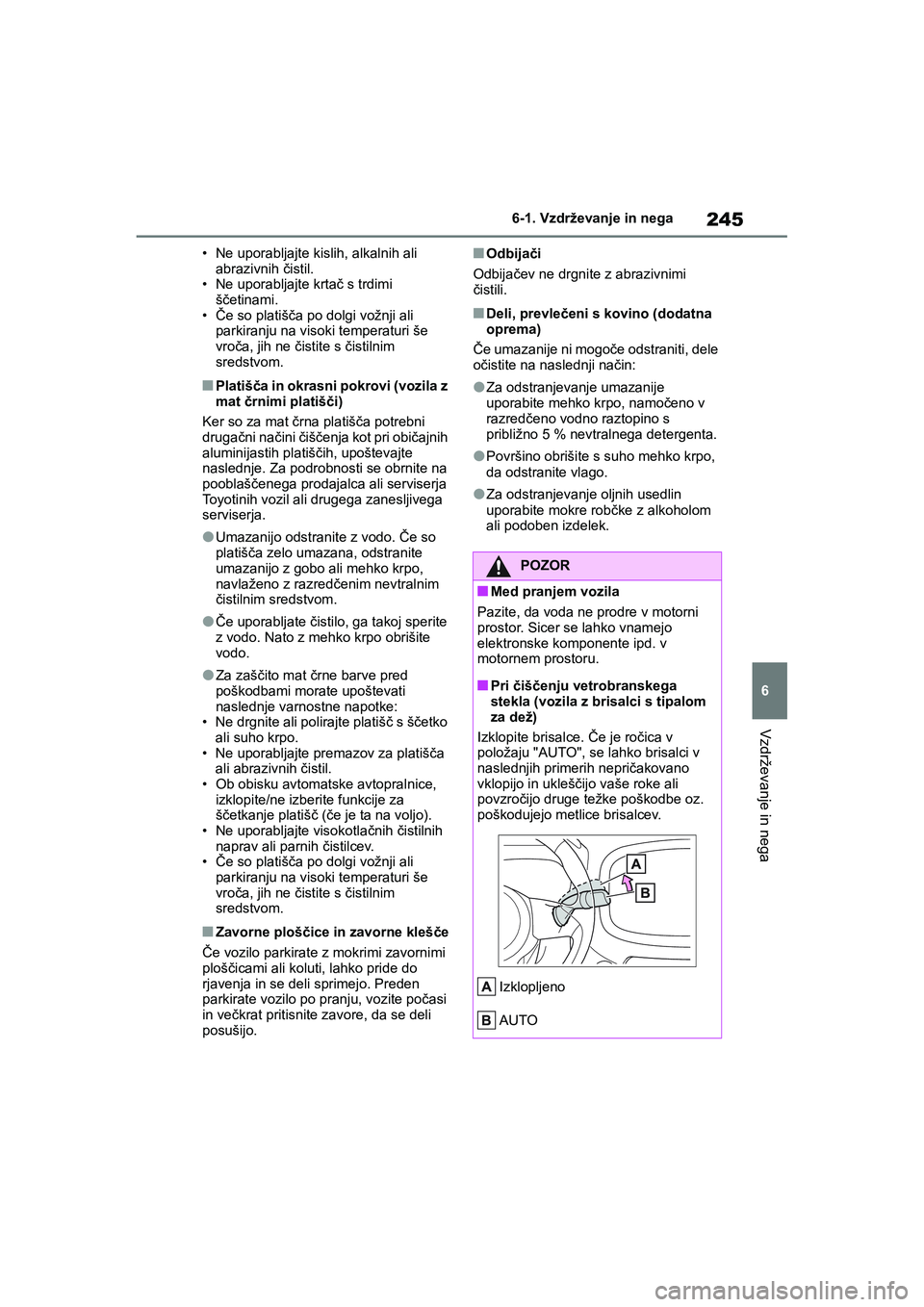 TOYOTA AYGO X 2022 Navodila Za Uporabo (in Slovenian) 245
6
Owners Manual_Europe_M99V08_en
6-1. Vzdrževanje in nega
Vzdrževanje in nega
• Ne uporabljajte kislih, alkalnih ali
abrazivnih čistil.
• Ne uporabljajte krtač s trdimi
ščetinami.
• TOYOTA AYGO X 2022 Navodila Za Uporabo (in Slovenian) 245
6
Owners Manual_Europe_M99V08_en
6-1. Vzdrževanje in nega
Vzdrževanje in nega
• Ne uporabljajte kislih, alkalnih ali
abrazivnih čistil.
• Ne uporabljajte krtač s trdimi
ščetinami.
•
