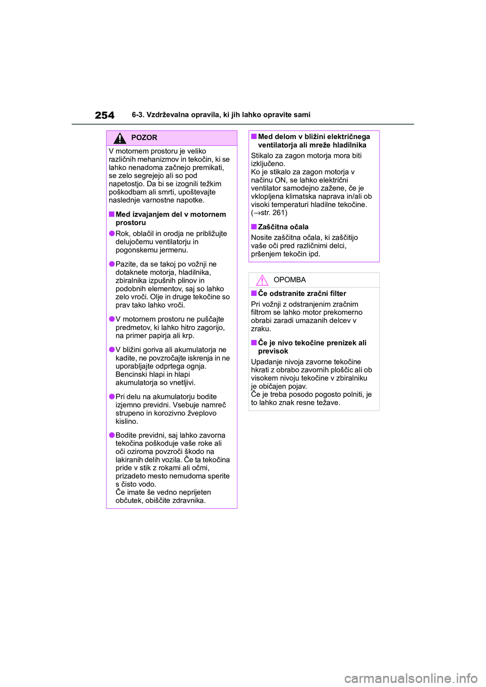 TOYOTA AYGO X 2022 Navodila Za Uporabo (in Slovenian) 254
Owners Manual_Europe_M99V08_en
6-3. Vzdrževalna opravila, ki jih lahko opravite sami
POZOR
V motornem prostoru je veliko
različnih mehanizmov in tekočin, ki se
lahko nenadoma začnejo premik TOYOTA AYGO X 2022 Navodila Za Uporabo (in Slovenian) 254
Owners Manual_Europe_M99V08_en
6-3. Vzdrževalna opravila, ki jih lahko opravite sami
POZOR
V motornem prostoru je veliko
različnih mehanizmov in tekočin, ki se
lahko nenadoma začnejo premik