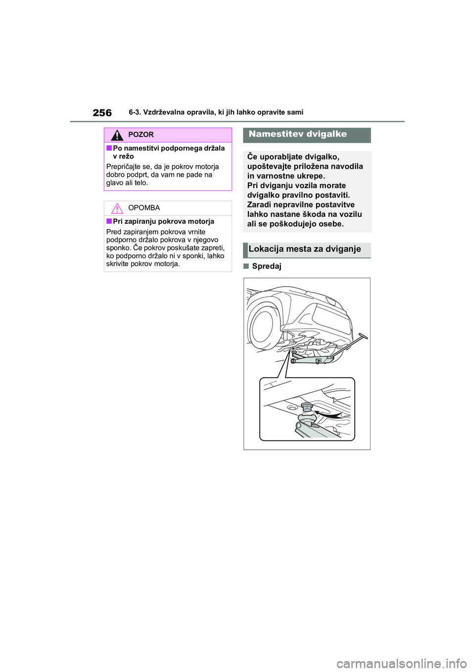 TOYOTA AYGO X 2022 Navodila Za Uporabo (in Slovenian) 256
Owners Manual_Europe_M99V08_en
6-3. Vzdrževalna opravila, ki jih lahko opravite sami
nSpredaj
POZOR
nPo namestitvi podpornega držala
v režo
Prepričajte se, da je pokrov motorja
dobro podprt TOYOTA AYGO X 2022 Navodila Za Uporabo (in Slovenian) 256
Owners Manual_Europe_M99V08_en
6-3. Vzdrževalna opravila, ki jih lahko opravite sami
nSpredaj
POZOR
nPo namestitvi podpornega držala
v režo
Prepričajte se, da je pokrov motorja
dobro podprt