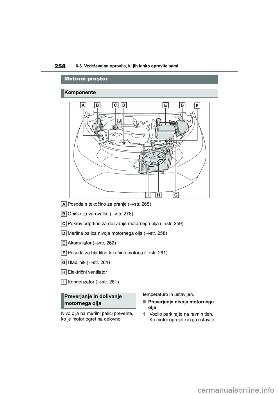 TOYOTA AYGO X 2022 Navodila Za Uporabo (in Slovenian) 258
Owners Manual_Europe_M99V08_en
6-3. Vzdrževalna opravila, ki jih lahko opravite sami
Posoda s tekočino za pranje (→str. 265)
Ohišje za varovalke (→str. 278)
Pokrov odprtine za dolivanje mo TOYOTA AYGO X 2022 Navodila Za Uporabo (in Slovenian) 258
Owners Manual_Europe_M99V08_en
6-3. Vzdrževalna opravila, ki jih lahko opravite sami
Posoda s tekočino za pranje (→str. 265)
Ohišje za varovalke (→str. 278)
Pokrov odprtine za dolivanje mo