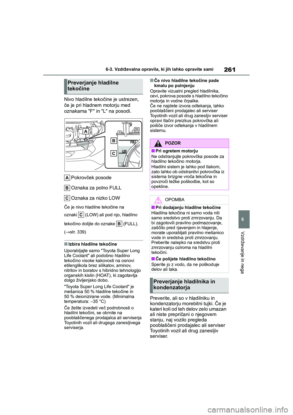 TOYOTA AYGO X 2022 Navodila Za Uporabo (in Slovenian) 261
6
Owners Manual_Europe_M99V08_en
6-3. Vzdrževalna opravila, ki jih lahko opravite sami
Vzdrževanje in nega
Nivo hladilne tekočine je ustrezen,
če je pri hladnem motorju med
oznakama "F" in TOYOTA AYGO X 2022 Navodila Za Uporabo (in Slovenian) 261
6
Owners Manual_Europe_M99V08_en
6-3. Vzdrževalna opravila, ki jih lahko opravite sami
Vzdrževanje in nega
Nivo hladilne tekočine je ustrezen,
če je pri hladnem motorju med
oznakama "F" in