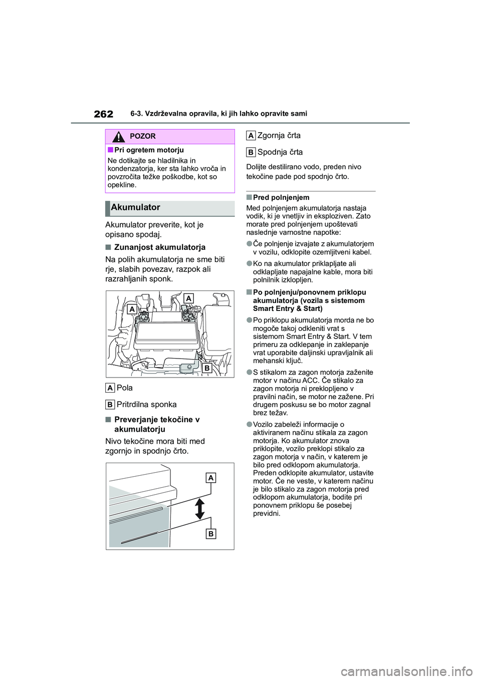 TOYOTA AYGO X 2022 Navodila Za Uporabo (in Slovenian) 262
Owners Manual_Europe_M99V08_en
6-3. Vzdrževalna opravila, ki jih lahko opravite sami
Akumulator preverite, kot je
opisano spodaj.
nZunanjost akumulatorja
Na polih akumulatorja ne sme biti
rje, TOYOTA AYGO X 2022 Navodila Za Uporabo (in Slovenian) 262
Owners Manual_Europe_M99V08_en
6-3. Vzdrževalna opravila, ki jih lahko opravite sami
Akumulator preverite, kot je
opisano spodaj.
nZunanjost akumulatorja
Na polih akumulatorja ne sme biti
rje,