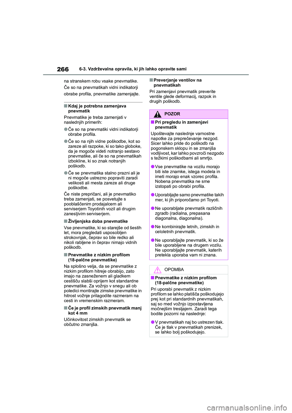 TOYOTA AYGO X 2022 Navodila Za Uporabo (in Slovenian) 266
Owners Manual_Europe_M99V08_en
6-3. Vzdrževalna opravila, ki jih lahko opravite sami
na stranskem robu vsake pnevmatike.
Če so na pnevmatikah vidni indikatorji
obrabe profila, pnevmatike zamen TOYOTA AYGO X 2022 Navodila Za Uporabo (in Slovenian) 266
Owners Manual_Europe_M99V08_en
6-3. Vzdrževalna opravila, ki jih lahko opravite sami
na stranskem robu vsake pnevmatike.
Če so na pnevmatikah vidni indikatorji
obrabe profila, pnevmatike zamen