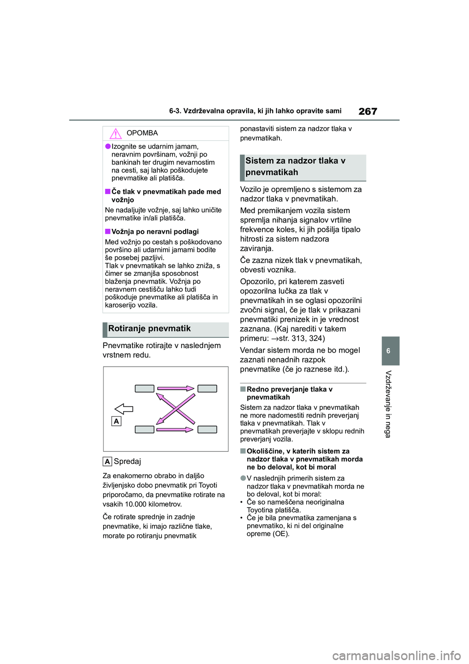 TOYOTA AYGO X 2022 Navodila Za Uporabo (in Slovenian) 267
6
Owners Manual_Europe_M99V08_en
6-3. Vzdrževalna opravila, ki jih lahko opravite sami
Vzdrževanje in nega
Pnevmatike rotirajte v naslednjem
vrstnem redu.
Spredaj
Za enakomerno obrabo in dalj TOYOTA AYGO X 2022 Navodila Za Uporabo (in Slovenian) 267
6
Owners Manual_Europe_M99V08_en
6-3. Vzdrževalna opravila, ki jih lahko opravite sami
Vzdrževanje in nega
Pnevmatike rotirajte v naslednjem
vrstnem redu.
Spredaj
Za enakomerno obrabo in dalj