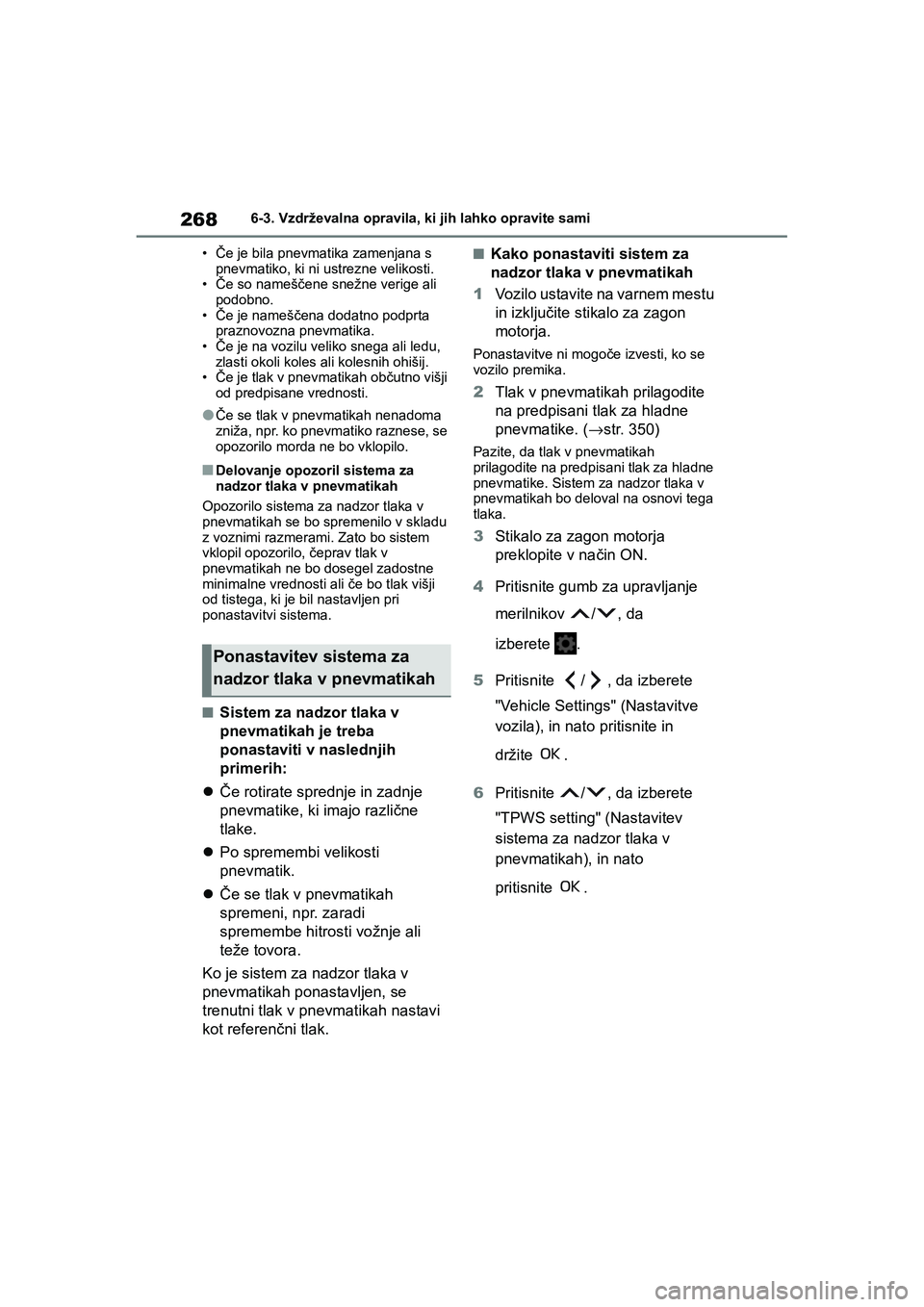 TOYOTA AYGO X 2022 Navodila Za Uporabo (in Slovenian) 268
Owners Manual_Europe_M99V08_en
6-3. Vzdrževalna opravila, ki jih lahko opravite sami
•Če je bila pnevmatika zamenjana s
pnevmatiko, ki ni ustrezne velikosti.
•Če so nameščene snežne ve TOYOTA AYGO X 2022 Navodila Za Uporabo (in Slovenian) 268
Owners Manual_Europe_M99V08_en
6-3. Vzdrževalna opravila, ki jih lahko opravite sami
•Če je bila pnevmatika zamenjana s
pnevmatiko, ki ni ustrezne velikosti.
•Če so nameščene snežne ve