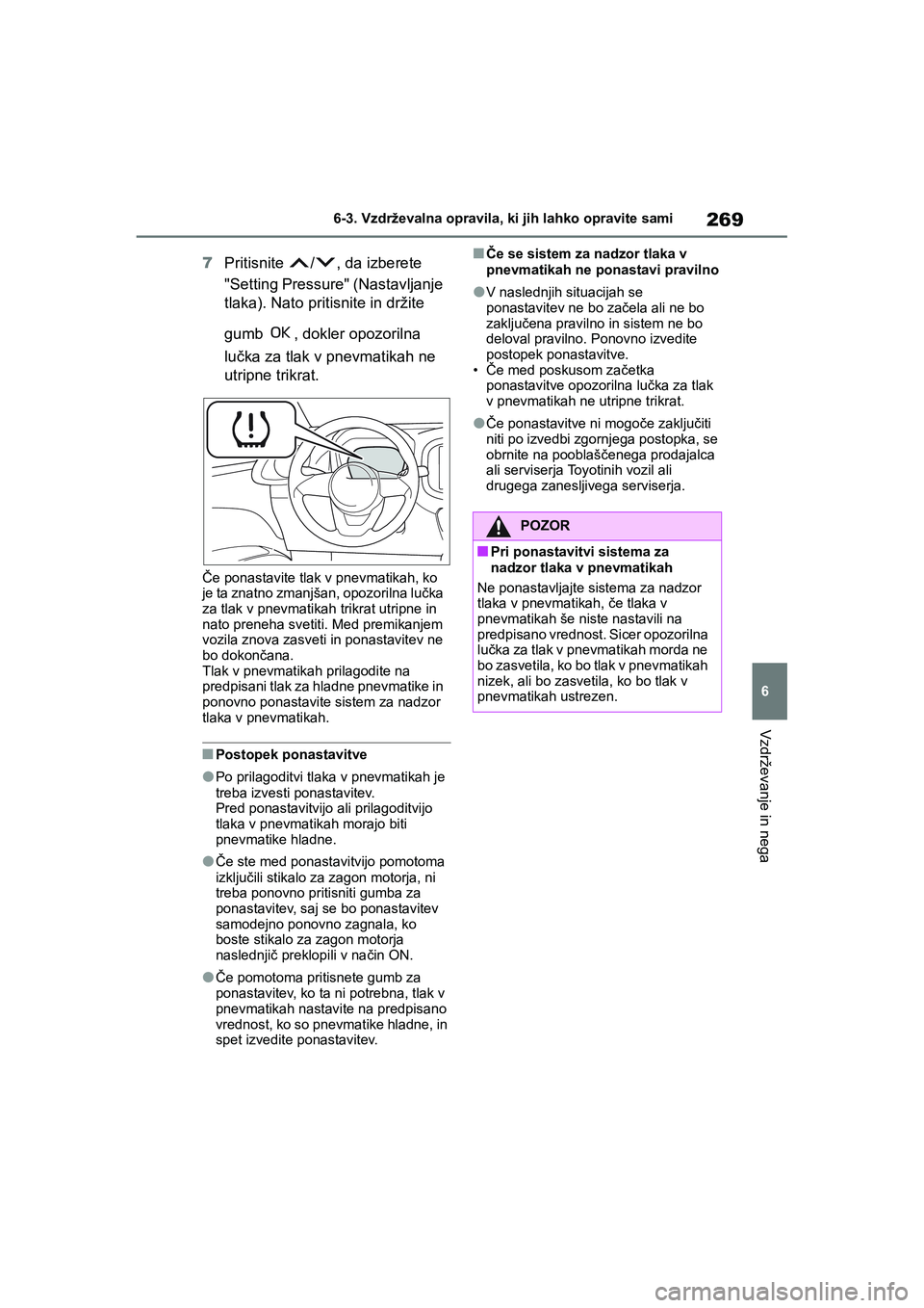 TOYOTA AYGO X 2022  Navodila Za Uporabo (in Slovenian) 269
6
Owners Manual_Europe_M99V08_en
6-3. Vzdrževalna opravila, ki jih lahko opravite sami
Vzdrževanje in nega
7Pritisnite / , da izberete 
"Setting Pressure" (Nastavljanje 
tlaka). Nato pritisnite