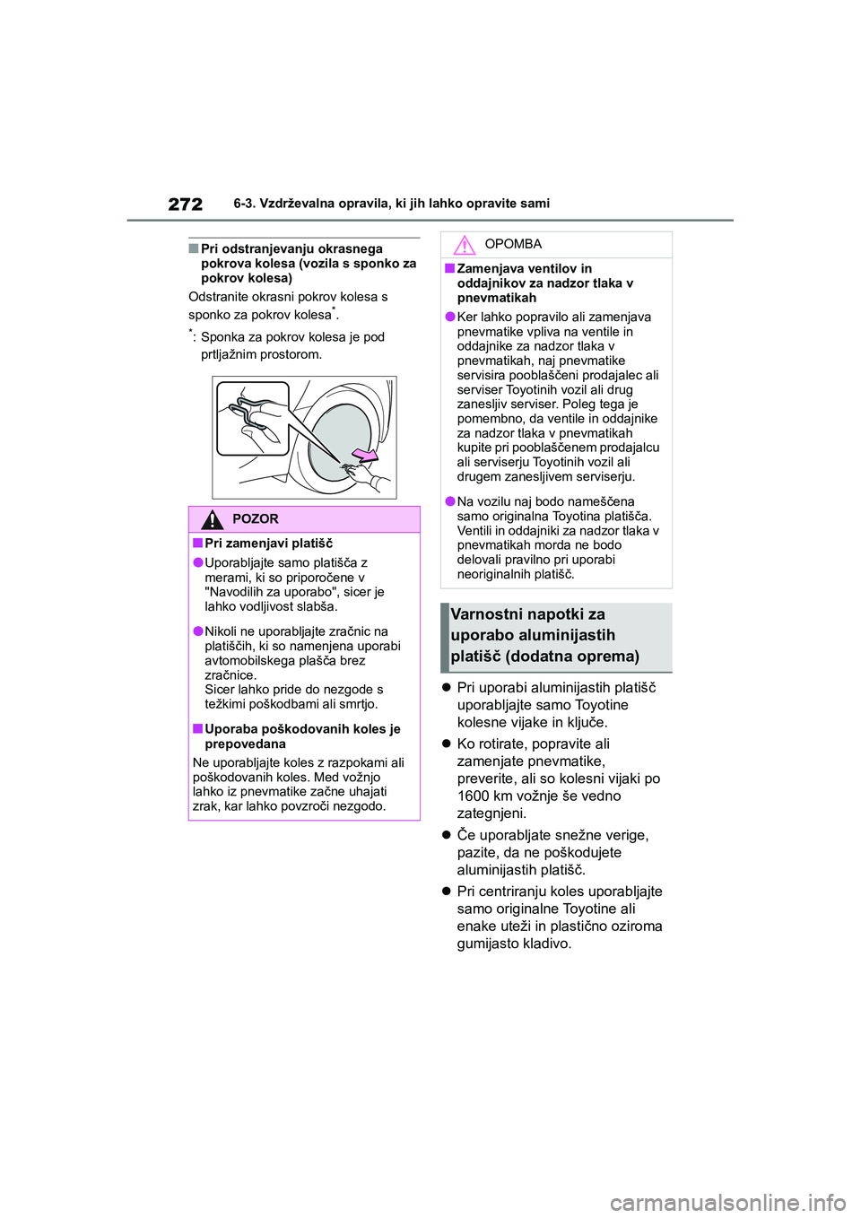 TOYOTA AYGO X 2022 Navodila Za Uporabo (in Slovenian) 272
Owners Manual_Europe_M99V08_en
6-3. Vzdrževalna opravila, ki jih lahko opravite sami
nPri odstranjevanju okrasnega
pokrova kolesa (vozila s sponko za
pokrov kolesa)
Odstranite okrasni pokrov k TOYOTA AYGO X 2022 Navodila Za Uporabo (in Slovenian) 272
Owners Manual_Europe_M99V08_en
6-3. Vzdrževalna opravila, ki jih lahko opravite sami
nPri odstranjevanju okrasnega
pokrova kolesa (vozila s sponko za
pokrov kolesa)
Odstranite okrasni pokrov k