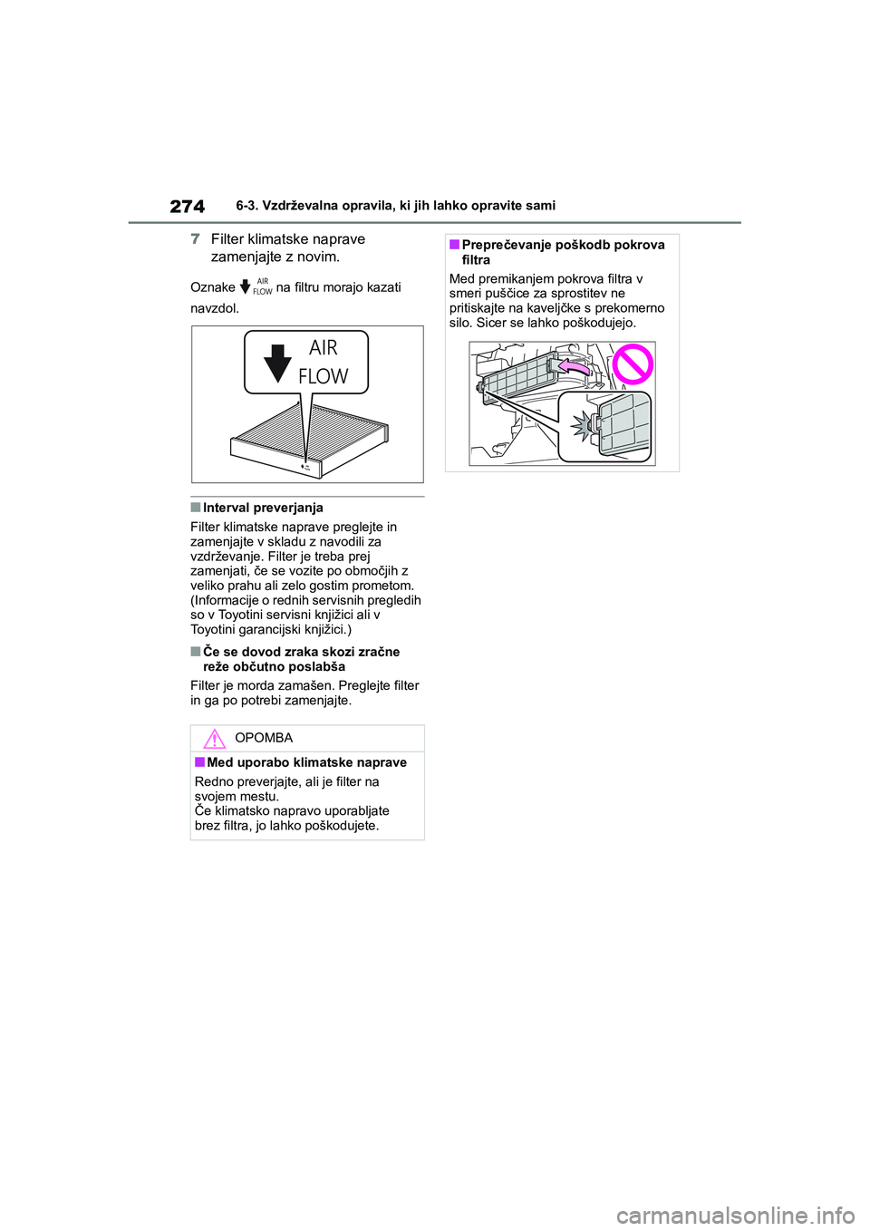 TOYOTA AYGO X 2022 Navodila Za Uporabo (in Slovenian) 274
Owners Manual_Europe_M99V08_en
6-3. Vzdrževalna opravila, ki jih lahko opravite sami
7Filter klimatske naprave
zamenjajte z novim.
Oznake na filtru morajo kazati
navzdol.
nInterval preverjan TOYOTA AYGO X 2022 Navodila Za Uporabo (in Slovenian) 274
Owners Manual_Europe_M99V08_en
6-3. Vzdrževalna opravila, ki jih lahko opravite sami
7Filter klimatske naprave
zamenjajte z novim.
Oznake na filtru morajo kazati
navzdol.
nInterval preverjan