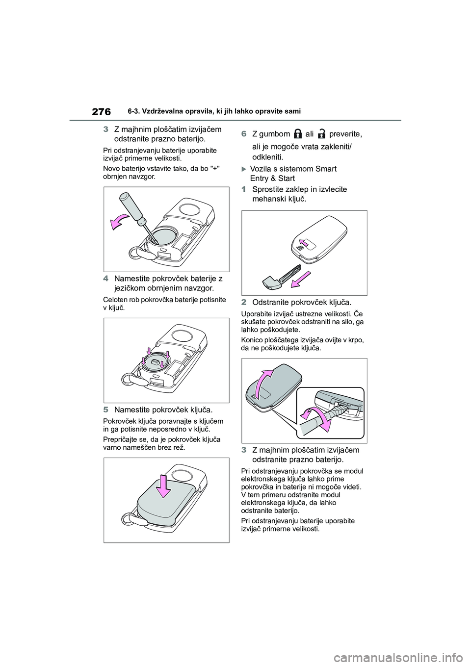 TOYOTA AYGO X 2022 Navodila Za Uporabo (in Slovenian) 276
Owners Manual_Europe_M99V08_en
6-3. Vzdrževalna opravila, ki jih lahko opravite sami
3Z majhnim ploščatim izvijačem
odstranite prazno baterijo.
Pri odstranjevanju baterije uporabite
izvija TOYOTA AYGO X 2022 Navodila Za Uporabo (in Slovenian) 276
Owners Manual_Europe_M99V08_en
6-3. Vzdrževalna opravila, ki jih lahko opravite sami
3Z majhnim ploščatim izvijačem
odstranite prazno baterijo.
Pri odstranjevanju baterije uporabite
izvija