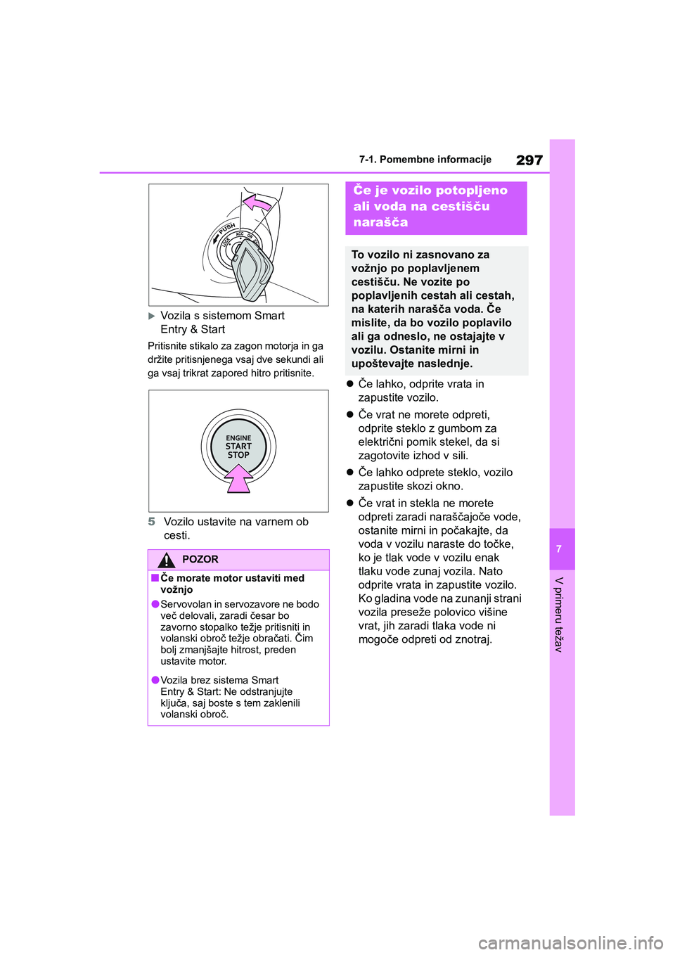 TOYOTA AYGO X 2022  Navodila Za Uporabo (in Slovenian) 297
7
Owners Manual_Europe_M99V08_en
7-1. Pomembne informacije
V primeru težav
Vozila s sistemom Smart 
Entry & Start
Pritisnite stikalo za zagon motorja in ga 
držite pritisnjenega vsaj dve sek