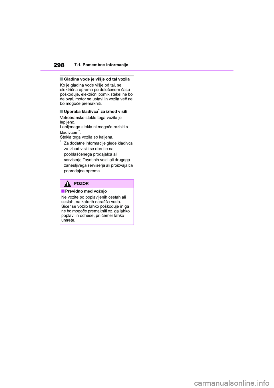 TOYOTA AYGO X 2022  Navodila Za Uporabo (in Slovenian) 298
Owners Manual_Europe_M99V08_en
7-1. Pomembne informacije
nGladina vode je višje od tal vozila
Ko je gladina vode višje od tal, se 
električna oprema po določenem času 
poškoduje, električn