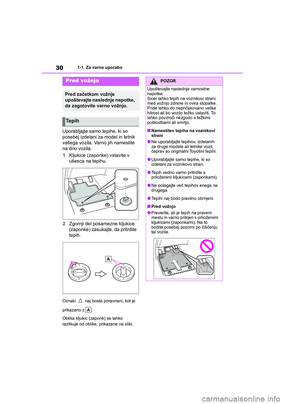 TOYOTA AYGO X 2022  Navodila Za Uporabo (in Slovenian) 30
Owners Manual_Europe_M99V08_en
1-1. Za varno uporabo
1-1.Za varno uporabo
Uporabljajte samo tepihe, ki so 
posebej izdelani za model in letnik 
vašega vozila. Varno jih namestite 
na dno vozila.
