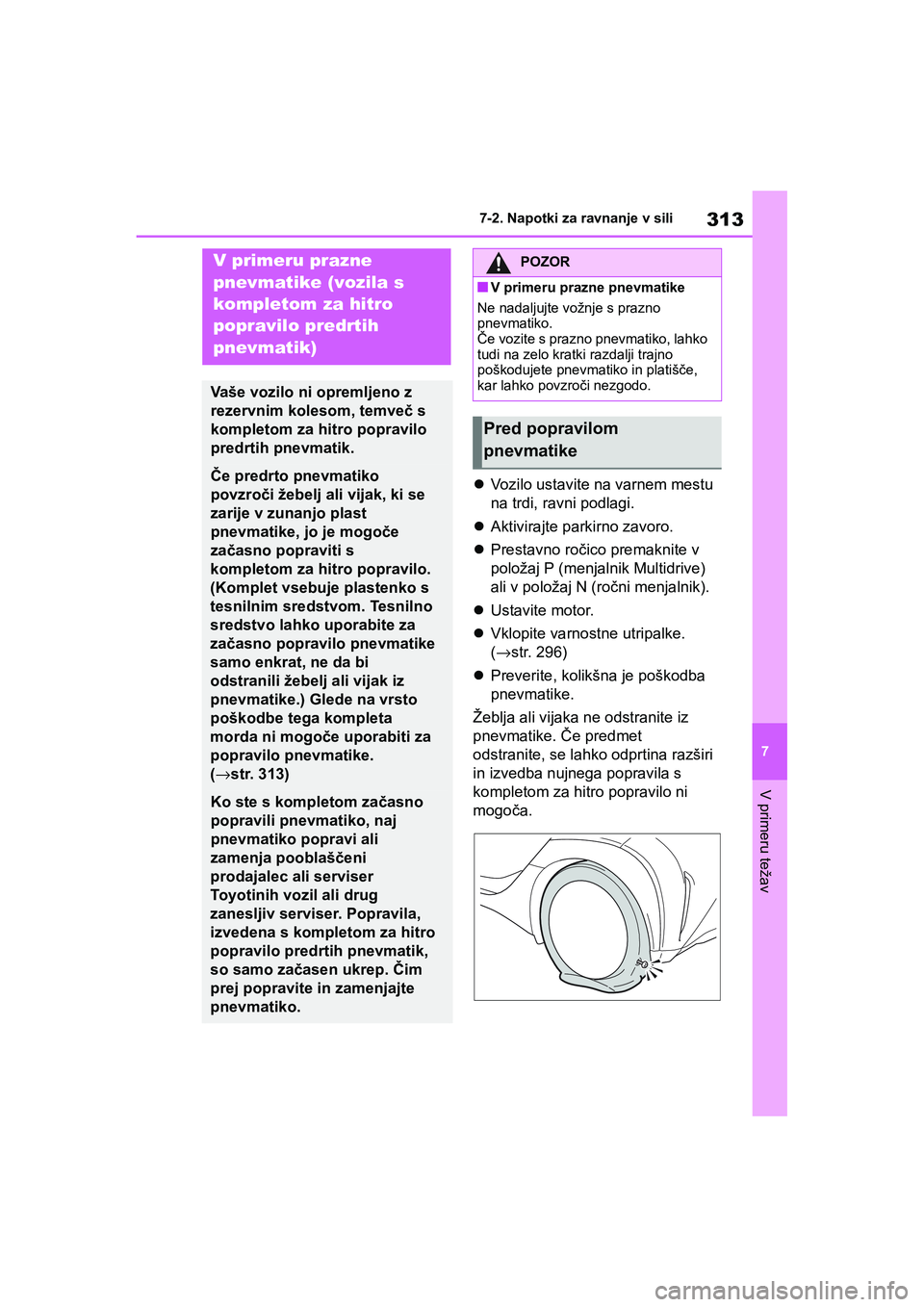 TOYOTA AYGO X 2022  Navodila Za Uporabo (in Slovenian) 313
7
Owners Manual_Europe_M99V08_en
7-2. Napotki za ravnanje v sili
V primeru težav
Vozilo ustavite na varnem mestu 
na trdi, ravni podlagi.
Aktivirajte parkirno zavoro.
Prestavno ročico 