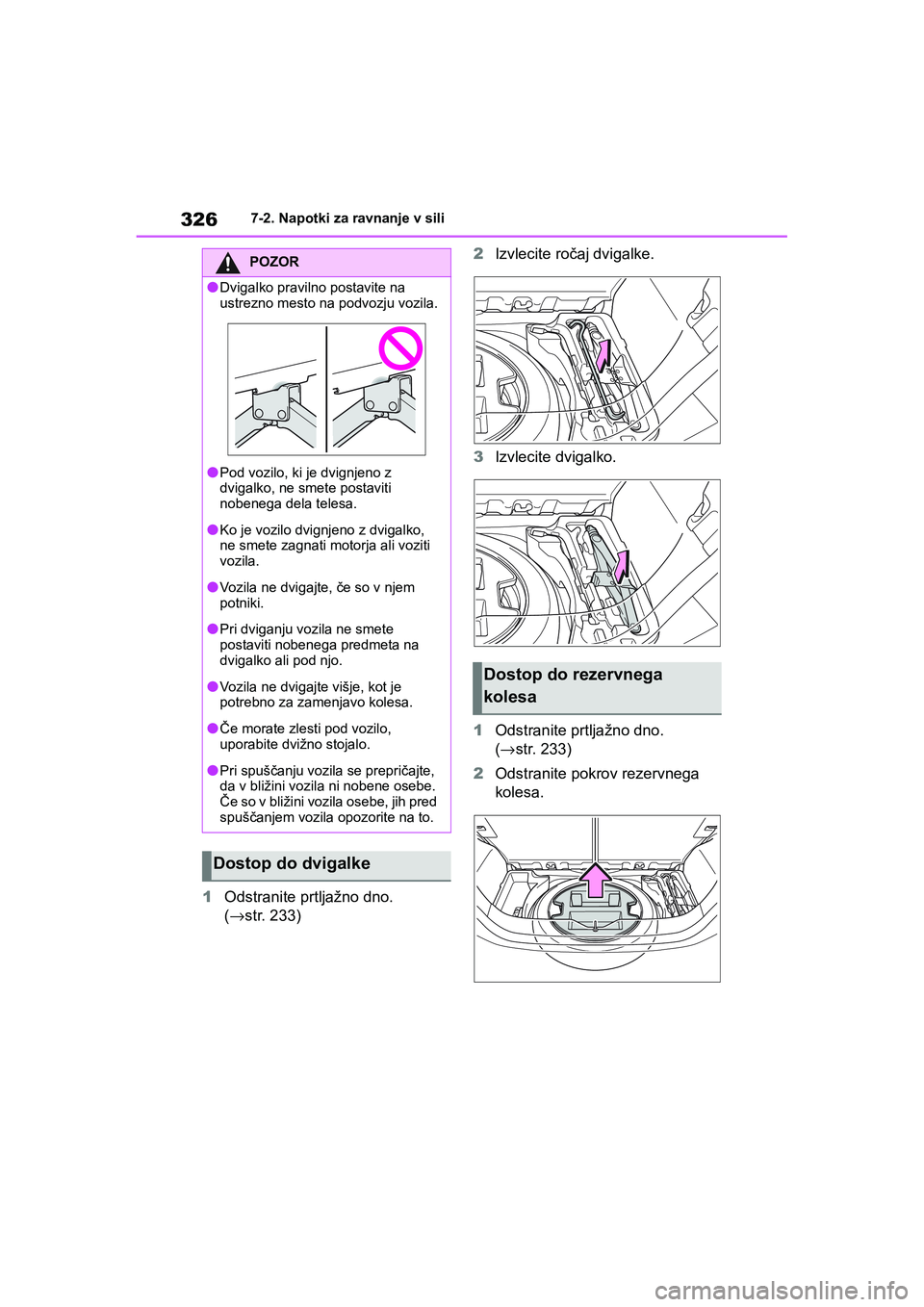 TOYOTA AYGO X 2022 Navodila Za Uporabo (in Slovenian) 326
Owners Manual_Europe_M99V08_en
7-2. Napotki za ravnanje v sili
1Odstranite prtljažno dno.
(→str. 233)2Izvlecite ročaj dvigalke.
3Izvlecite dvigalko.
1Odstranite prtljažno dno.
(→str. 233 TOYOTA AYGO X 2022 Navodila Za Uporabo (in Slovenian) 326
Owners Manual_Europe_M99V08_en
7-2. Napotki za ravnanje v sili
1Odstranite prtljažno dno.
(→str. 233)2Izvlecite ročaj dvigalke.
3Izvlecite dvigalko.
1Odstranite prtljažno dno.
(→str. 233