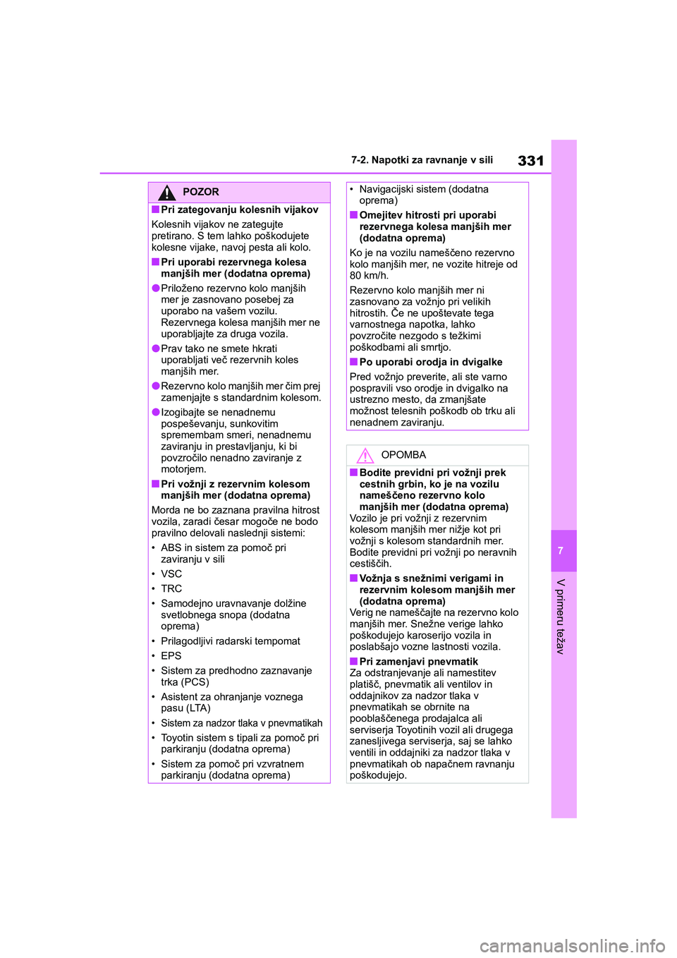 TOYOTA AYGO X 2022 Navodila Za Uporabo (in Slovenian) 331
7
Owners Manual_Europe_M99V08_en
7-2. Napotki za ravnanje v sili
V primeru težav
POZOR
nPri zategovanju kolesnih vijakov
Kolesnih vijakov ne zategujte
pretirano. S tem lahko poškodujete
koles TOYOTA AYGO X 2022 Navodila Za Uporabo (in Slovenian) 331
7
Owners Manual_Europe_M99V08_en
7-2. Napotki za ravnanje v sili
V primeru težav
POZOR
nPri zategovanju kolesnih vijakov
Kolesnih vijakov ne zategujte
pretirano. S tem lahko poškodujete
koles