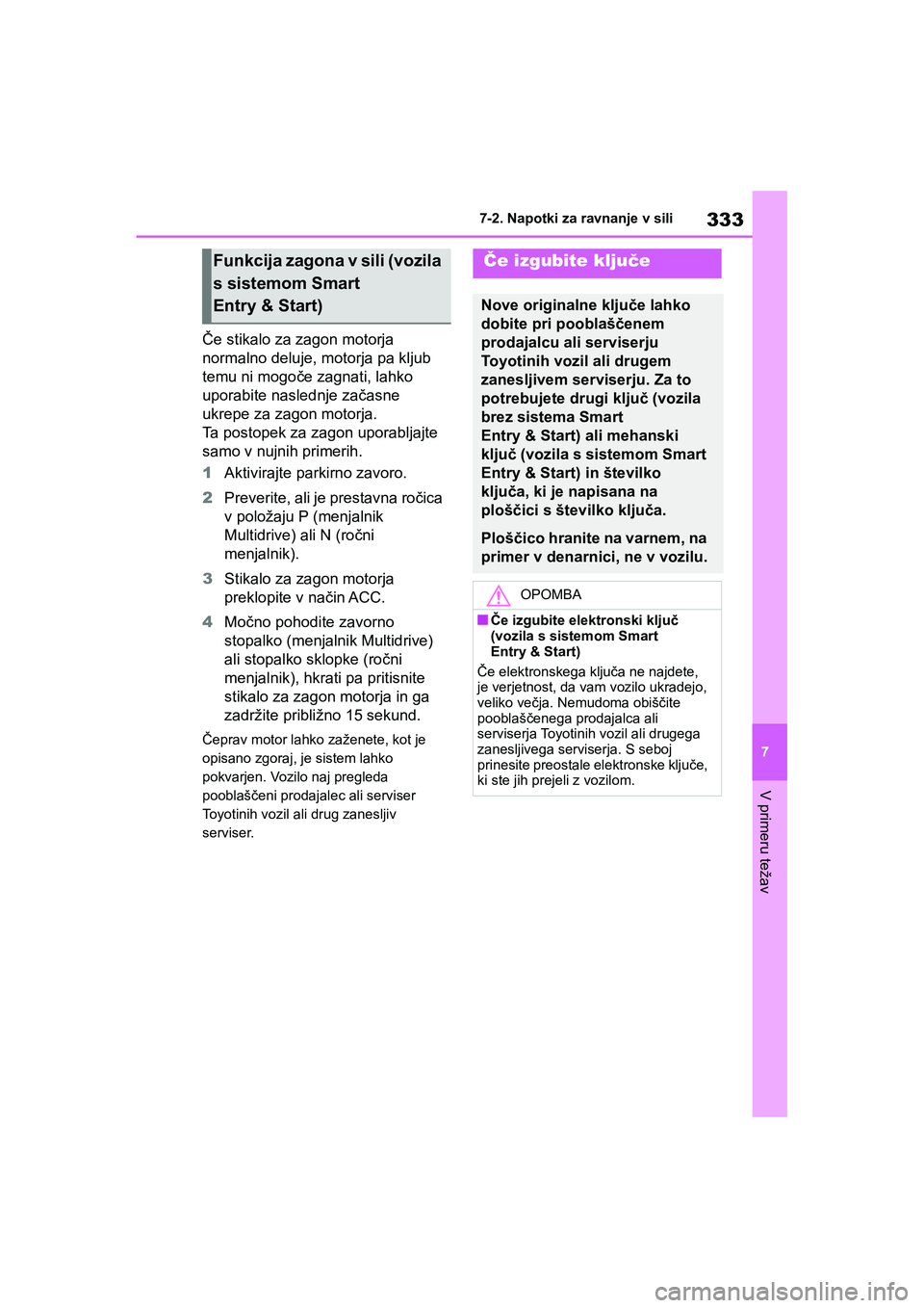 TOYOTA AYGO X 2022 Navodila Za Uporabo (in Slovenian) 333
7
Owners Manual_Europe_M99V08_en
7-2. Napotki za ravnanje v sili
V primeru težav
Če stikalo za zagon motorja
normalno deluje, motorja pa kljub
temu ni mogoče zagnati, lahko
uporabite nasled TOYOTA AYGO X 2022 Navodila Za Uporabo (in Slovenian) 333
7
Owners Manual_Europe_M99V08_en
7-2. Napotki za ravnanje v sili
V primeru težav
Če stikalo za zagon motorja
normalno deluje, motorja pa kljub
temu ni mogoče zagnati, lahko
uporabite nasled