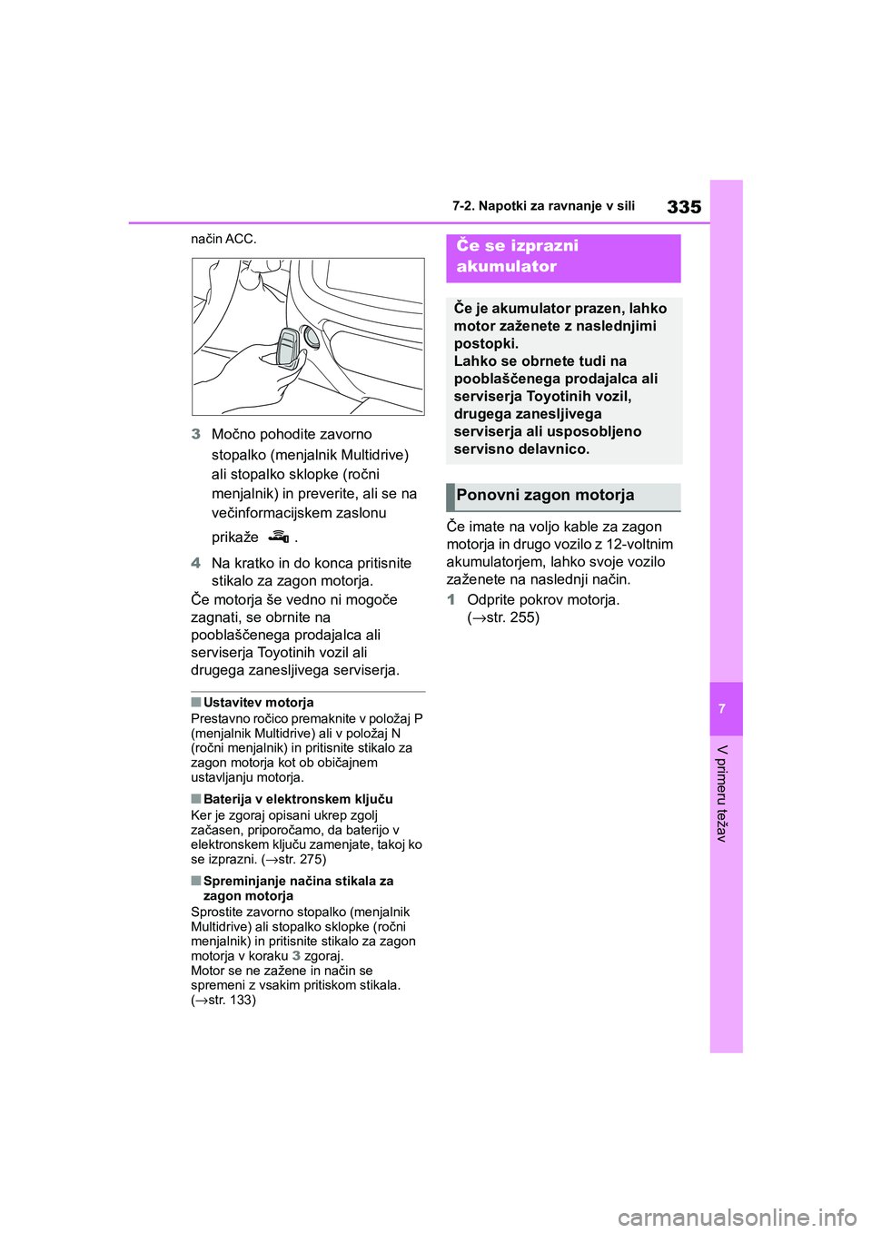TOYOTA AYGO X 2022 Navodila Za Uporabo (in Slovenian) 335
7
Owners Manual_Europe_M99V08_en
7-2. Napotki za ravnanje v sili
V primeru težav
način ACC.
3Močno pohodite zavorno
stopalko (menjalnik Multidrive)
ali stopalko sklopke (ročni
menjalnik) i TOYOTA AYGO X 2022 Navodila Za Uporabo (in Slovenian) 335
7
Owners Manual_Europe_M99V08_en
7-2. Napotki za ravnanje v sili
V primeru težav
način ACC.
3Močno pohodite zavorno
stopalko (menjalnik Multidrive)
ali stopalko sklopke (ročni
menjalnik) i