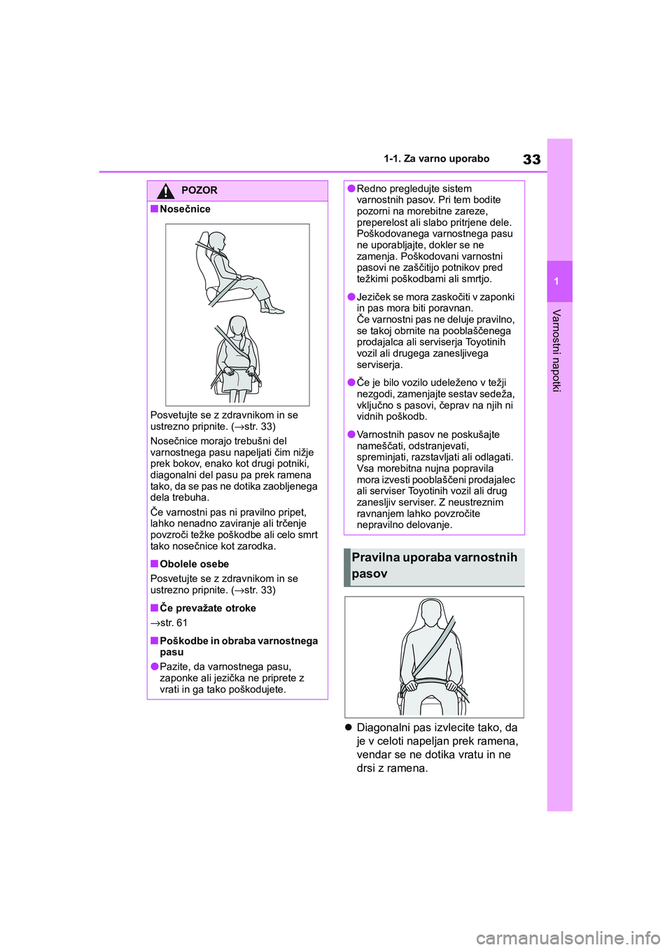 TOYOTA AYGO X 2022 Navodila Za Uporabo (in Slovenian) 33
1
Owners Manual_Europe_M99V08_en
1-1. Za varno uporabo
Varnostni napotki
Diagonalni pas izvlecite tako, da
je v celoti napeljan prek ramena,
vendar se ne dotika vratu in ne
drsi z ramena.
PO TOYOTA AYGO X 2022 Navodila Za Uporabo (in Slovenian) 33
1
Owners Manual_Europe_M99V08_en
1-1. Za varno uporabo
Varnostni napotki
Diagonalni pas izvlecite tako, da
je v celoti napeljan prek ramena,
vendar se ne dotika vratu in ne
drsi z ramena.
PO
