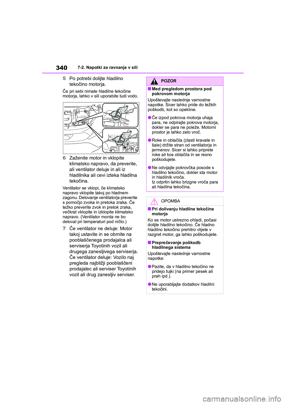 TOYOTA AYGO X 2022 Navodila Za Uporabo (in Slovenian) 340
Owners Manual_Europe_M99V08_en
7-2. Napotki za ravnanje v sili
5Po potrebi dolijte hladilno
tekočino motorja.
Če pri sebi nimate hladilne tekočine
motorja, lahko v sili uporabite tudi vodo.
TOYOTA AYGO X 2022 Navodila Za Uporabo (in Slovenian) 340
Owners Manual_Europe_M99V08_en
7-2. Napotki za ravnanje v sili
5Po potrebi dolijte hladilno
tekočino motorja.
Če pri sebi nimate hladilne tekočine
motorja, lahko v sili uporabite tudi vodo.