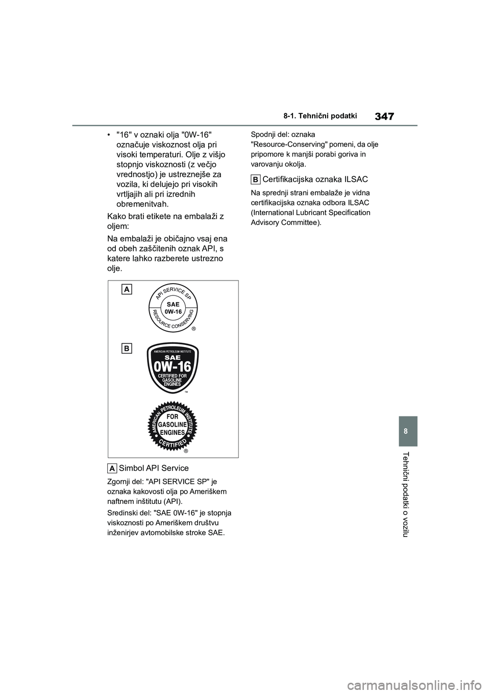 TOYOTA AYGO X 2022 Navodila Za Uporabo (in Slovenian) 347
8
Owners Manual_Europe_M99V08_en
8-1. Tehnični podatki
Tehnični podatki o vozilu
• "16" v oznaki olja "0W-16"
označuje viskoznost olja pri
visoki temperaturi. Olje z višjo
stopnjo viskoz TOYOTA AYGO X 2022 Navodila Za Uporabo (in Slovenian) 347
8
Owners Manual_Europe_M99V08_en
8-1. Tehnični podatki
Tehnični podatki o vozilu
• "16" v oznaki olja "0W-16"
označuje viskoznost olja pri
visoki temperaturi. Olje z višjo
stopnjo viskoz